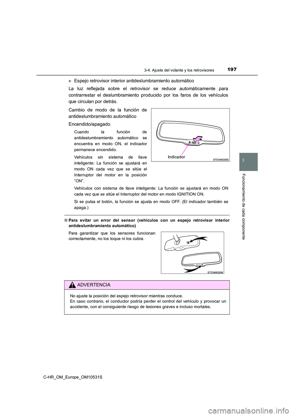 TOYOTA C-HR 2016 Manual del propietario (in Spanish) 1973-4. Ajuste del volante y los retrovisores
3
Funcionamiento de cada componente
C-HR_OM_Europe_OM10531S
Espejo retrovisor interior antideslumbramiento automático
La luz reflejada sobre el retro TOYOTA C-HR 2016 Manual del propietario (in Spanish) 1973-4. Ajuste del volante y los retrovisores
3
Funcionamiento de cada componente
C-HR_OM_Europe_OM10531S
Espejo retrovisor interior antideslumbramiento automático
La luz reflejada sobre el retro