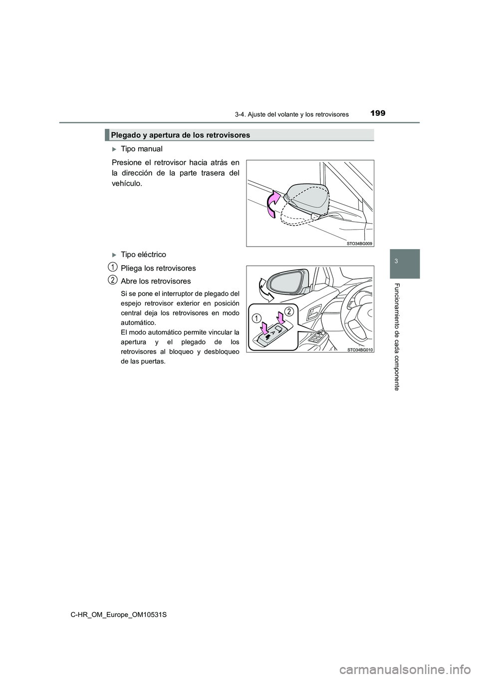 TOYOTA C-HR 2016 Manual del propietario (in Spanish) 1993-4. Ajuste del volante y los retrovisores
3
Funcionamiento de cada componente
C-HR_OM_Europe_OM10531S
Tipo manual
Presione el retrovisor hacia atrás en
la dirección de la parte trasera del
TOYOTA C-HR 2016 Manual del propietario (in Spanish) 1993-4. Ajuste del volante y los retrovisores
3
Funcionamiento de cada componente
C-HR_OM_Europe_OM10531S
Tipo manual
Presione el retrovisor hacia atrás en
la dirección de la parte trasera del