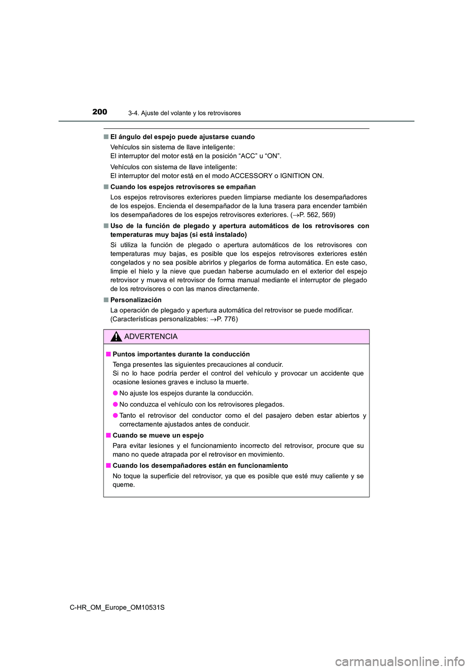 TOYOTA C-HR 2016 Manual del propietario (in Spanish) 2003-4. Ajuste del volante y los retrovisores
C-HR_OM_Europe_OM10531S
■El ángulo del espejo puede ajustarse cuando
Vehículos sin sistema de llave inteligente:
El interruptor del motor está en TOYOTA C-HR 2016 Manual del propietario (in Spanish) 2003-4. Ajuste del volante y los retrovisores
C-HR_OM_Europe_OM10531S
■El ángulo del espejo puede ajustarse cuando
Vehículos sin sistema de llave inteligente:
El interruptor del motor está en
