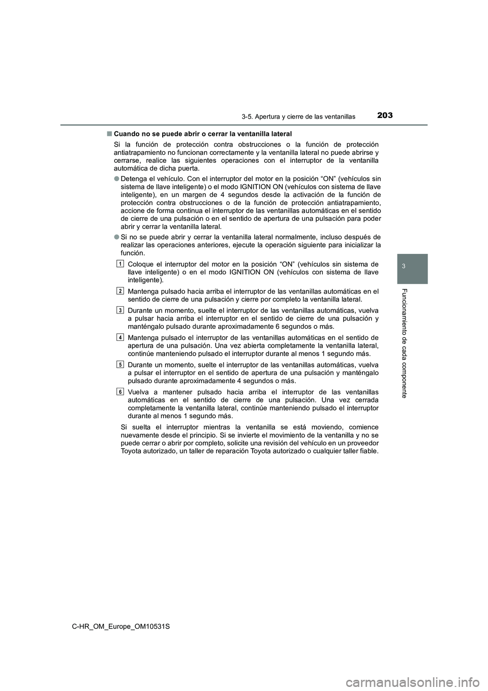 TOYOTA C-HR 2016 Manual del propietario (in Spanish) 2033-5. Apertura y cierre de las ventanillas
3
Funcionamiento de cada componente
C-HR_OM_Europe_OM10531S
■ Cuando no se puede abrir o cerrar la ventanilla lateral
Si la función de protección con TOYOTA C-HR 2016 Manual del propietario (in Spanish) 2033-5. Apertura y cierre de las ventanillas
3
Funcionamiento de cada componente
C-HR_OM_Europe_OM10531S
■ Cuando no se puede abrir o cerrar la ventanilla lateral
Si la función de protección con