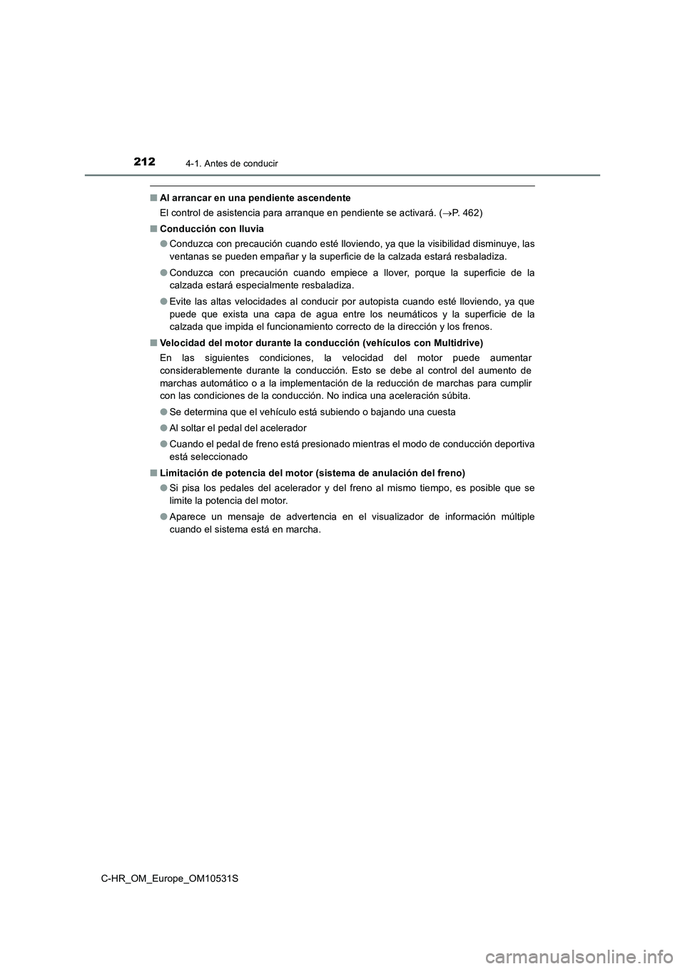TOYOTA C-HR 2016 Manual del propietario (in Spanish) 2124-1. Antes de conducir
C-HR_OM_Europe_OM10531S
■Al arrancar en una pendiente ascendente
El control de asistencia para arranque en pendiente se activará. ( P. 462)
■ Conducción con lluvia TOYOTA C-HR 2016 Manual del propietario (in Spanish) 2124-1. Antes de conducir
C-HR_OM_Europe_OM10531S
■Al arrancar en una pendiente ascendente
El control de asistencia para arranque en pendiente se activará. ( P. 462)
■ Conducción con lluvia