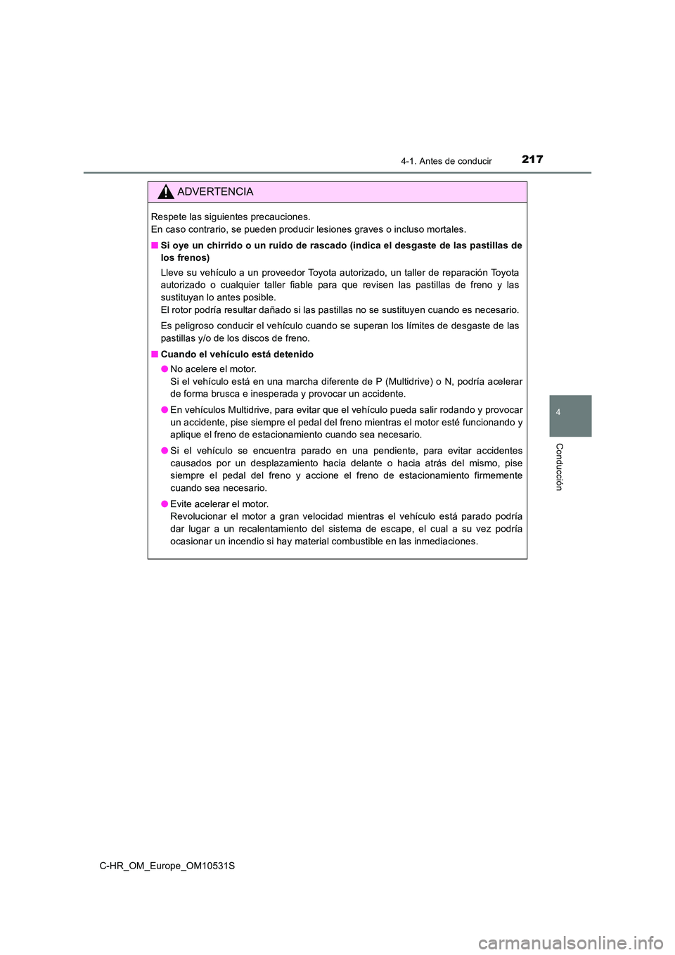 TOYOTA C-HR 2016 Manual del propietario (in Spanish) 2174-1. Antes de conducir
4
Conducción
C-HR_OM_Europe_OM10531S
ADVERTENCIA
Respete las siguientes precauciones.
En caso contrario, se pueden producir lesiones graves o incluso mortales.
■ Si oye TOYOTA C-HR 2016 Manual del propietario (in Spanish) 2174-1. Antes de conducir
4
Conducción
C-HR_OM_Europe_OM10531S
ADVERTENCIA
Respete las siguientes precauciones.
En caso contrario, se pueden producir lesiones graves o incluso mortales.
■ Si oye