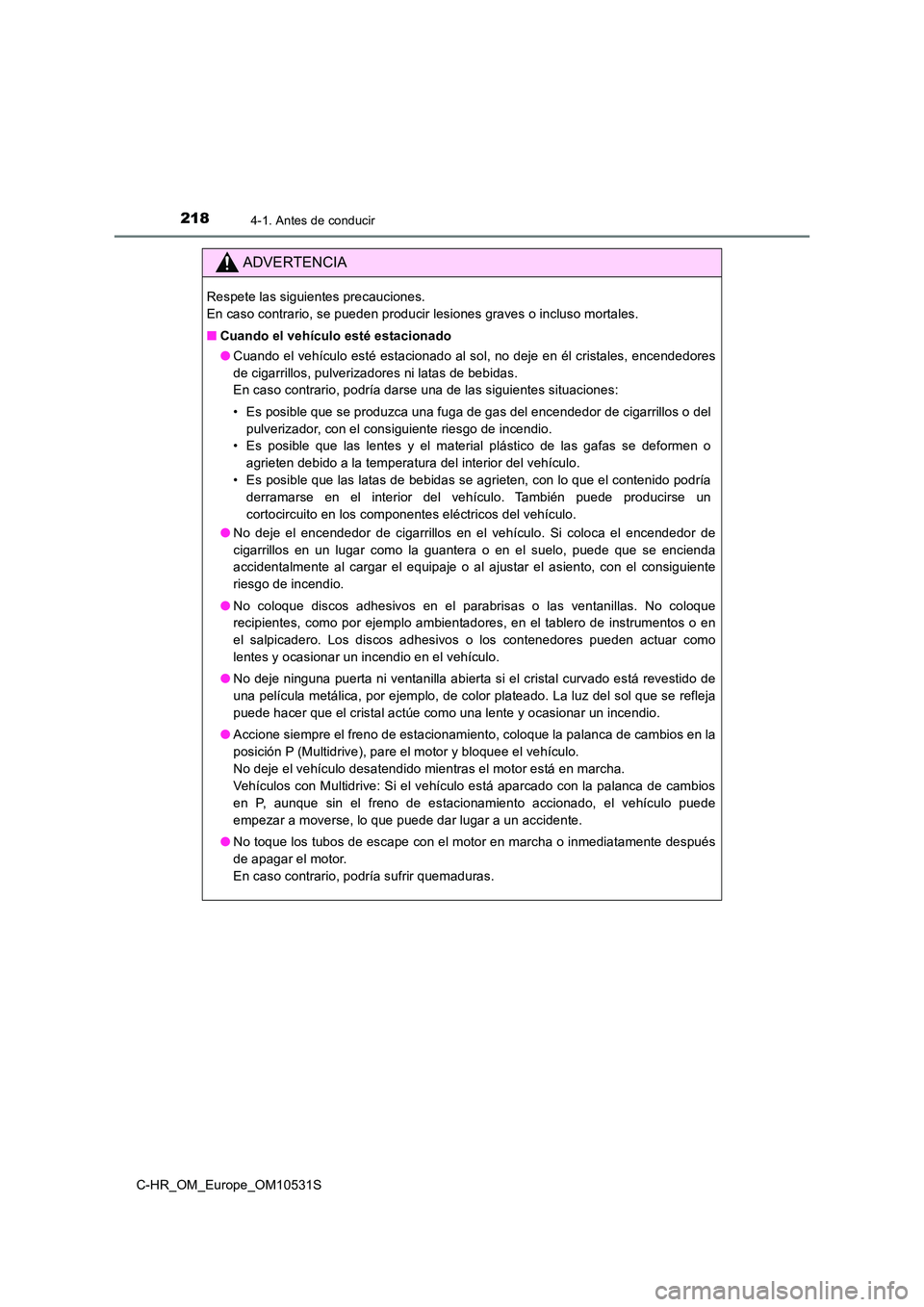 TOYOTA C-HR 2016 Manual del propietario (in Spanish) 2184-1. Antes de conducir
C-HR_OM_Europe_OM10531S
ADVERTENCIA
Respete las siguientes precauciones.
En caso contrario, se pueden producir lesiones graves o incluso mortales.
■ Cuando el vehículo TOYOTA C-HR 2016 Manual del propietario (in Spanish) 2184-1. Antes de conducir
C-HR_OM_Europe_OM10531S
ADVERTENCIA
Respete las siguientes precauciones.
En caso contrario, se pueden producir lesiones graves o incluso mortales.
■ Cuando el vehículo