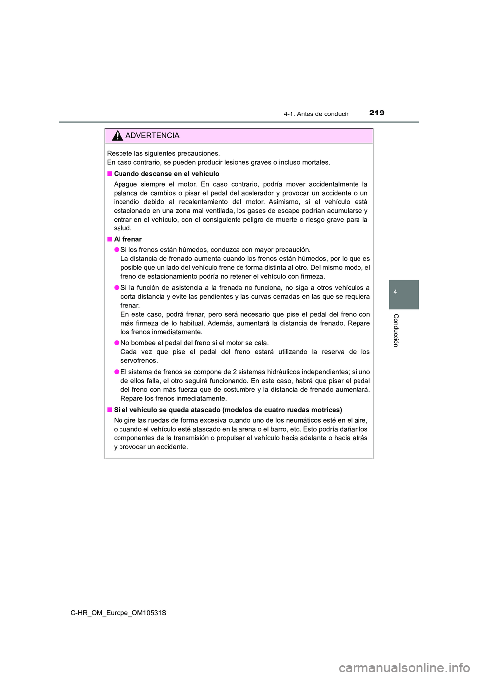 TOYOTA C-HR 2016 Manual del propietario (in Spanish) 2194-1. Antes de conducir
4
Conducción
C-HR_OM_Europe_OM10531S
ADVERTENCIA
Respete las siguientes precauciones.
En caso contrario, se pueden producir lesiones graves o incluso mortales.
■ Cuando TOYOTA C-HR 2016 Manual del propietario (in Spanish) 2194-1. Antes de conducir
4
Conducción
C-HR_OM_Europe_OM10531S
ADVERTENCIA
Respete las siguientes precauciones.
En caso contrario, se pueden producir lesiones graves o incluso mortales.
■ Cuando