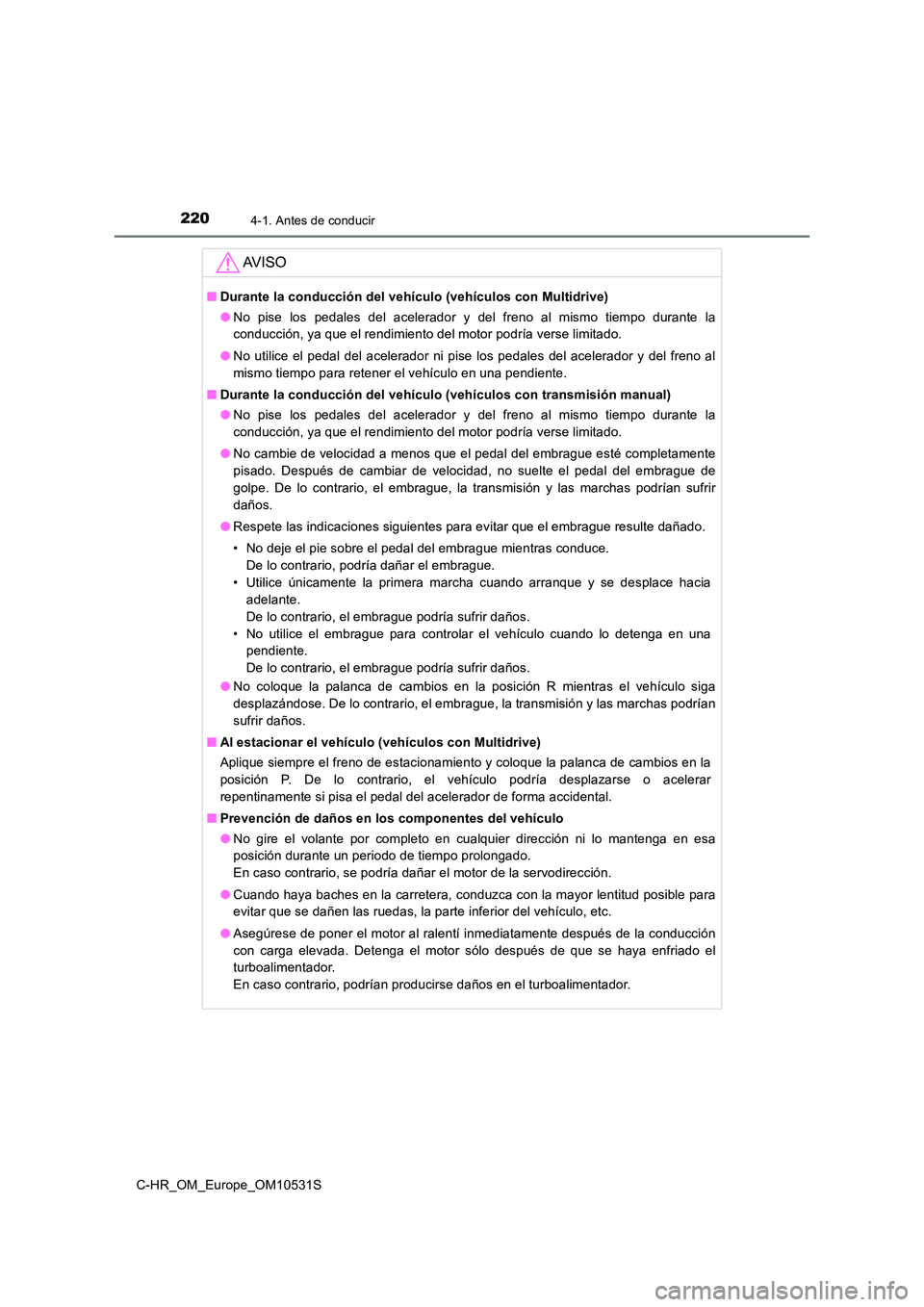 TOYOTA C-HR 2016 Manual del propietario (in Spanish) 2204-1. Antes de conducir
C-HR_OM_Europe_OM10531S
AV I S O
■Durante la conducción del vehículo (vehículos con Multidrive)
● No pise los pedales del acelerador y del freno al mismo tiempo duran TOYOTA C-HR 2016 Manual del propietario (in Spanish) 2204-1. Antes de conducir
C-HR_OM_Europe_OM10531S
AV I S O
■Durante la conducción del vehículo (vehículos con Multidrive)
● No pise los pedales del acelerador y del freno al mismo tiempo duran