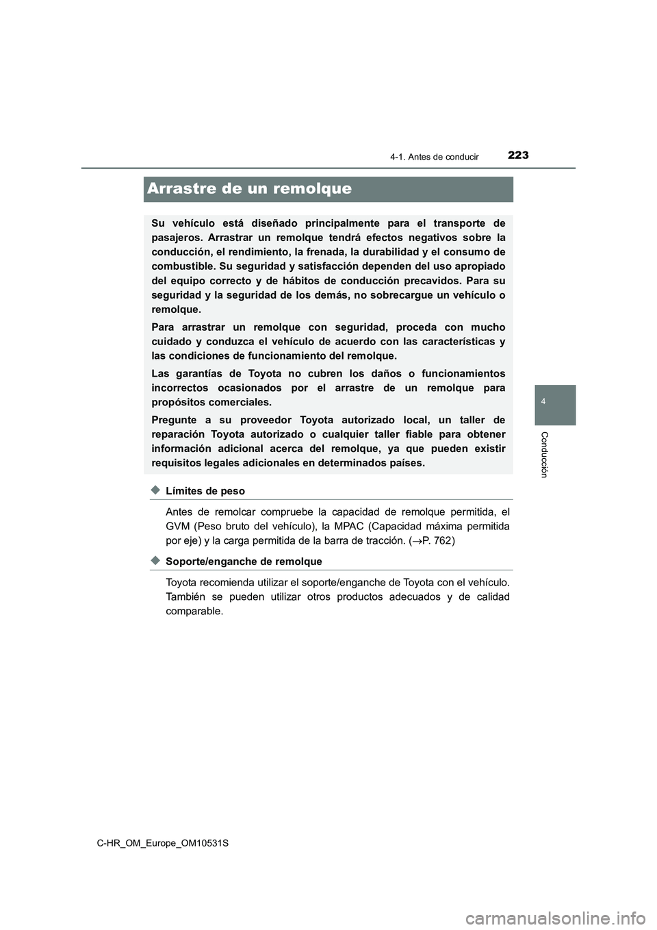 TOYOTA C-HR 2016 Manual del propietario (in Spanish) 223
4
4-1. Antes de conducir
Conducción
C-HR_OM_Europe_OM10531S
Arrastre de un remolque
◆Límites de peso
Antes de remolcar compruebe la capacidad de remolque permitida, el
GVM (Peso bruto del ve TOYOTA C-HR 2016 Manual del propietario (in Spanish) 223
4
4-1. Antes de conducir
Conducción
C-HR_OM_Europe_OM10531S
Arrastre de un remolque
◆Límites de peso
Antes de remolcar compruebe la capacidad de remolque permitida, el
GVM (Peso bruto del ve
