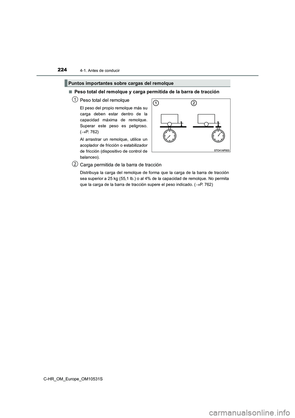 TOYOTA C-HR 2016 Manual del propietario (in Spanish) 2244-1. Antes de conducir
C-HR_OM_Europe_OM10531S
■Peso total del remolque y carga permitida de la barra de tracción
Peso total del remolque
El peso del propio remolque más su
carga deben estar TOYOTA C-HR 2016 Manual del propietario (in Spanish) 2244-1. Antes de conducir
C-HR_OM_Europe_OM10531S
■Peso total del remolque y carga permitida de la barra de tracción
Peso total del remolque
El peso del propio remolque más su
carga deben estar