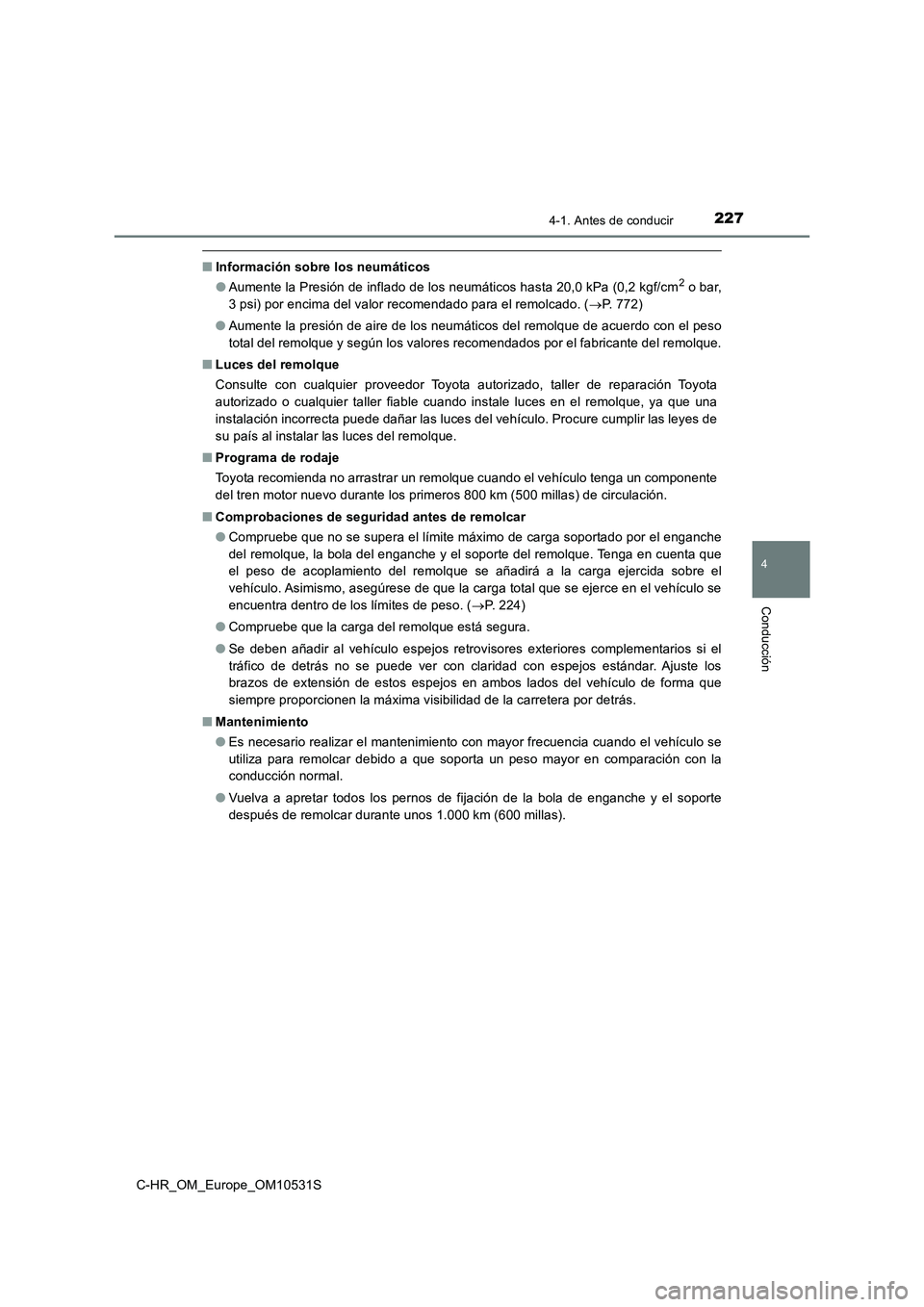 TOYOTA C-HR 2016 Manual del propietario (in Spanish) 2274-1. Antes de conducir
4
Conducción
C-HR_OM_Europe_OM10531S
■Información sobre los neumáticos
● Aumente la Presión de inflado de los neumáticos hasta 20,0 kPa (0,2 kgf/cm2 o bar,
3 psi) TOYOTA C-HR 2016 Manual del propietario (in Spanish) 2274-1. Antes de conducir
4
Conducción
C-HR_OM_Europe_OM10531S
■Información sobre los neumáticos
● Aumente la Presión de inflado de los neumáticos hasta 20,0 kPa (0,2 kgf/cm2 o bar,
3 psi)