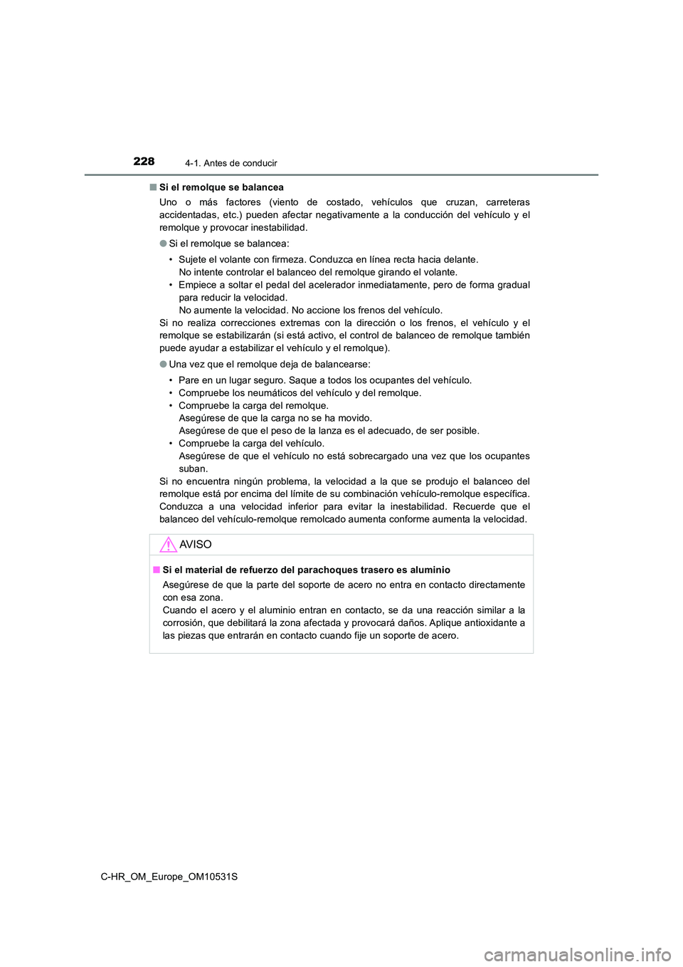 TOYOTA C-HR 2016 Manual del propietario (in Spanish) 2284-1. Antes de conducir
C-HR_OM_Europe_OM10531S
■ Si el remolque se balancea
Uno o más factores (viento de costado, vehículos que cruzan, carreteras
accidentadas, etc.) pueden afectar negativ TOYOTA C-HR 2016 Manual del propietario (in Spanish) 2284-1. Antes de conducir
C-HR_OM_Europe_OM10531S
■ Si el remolque se balancea
Uno o más factores (viento de costado, vehículos que cruzan, carreteras
accidentadas, etc.) pueden afectar negativ