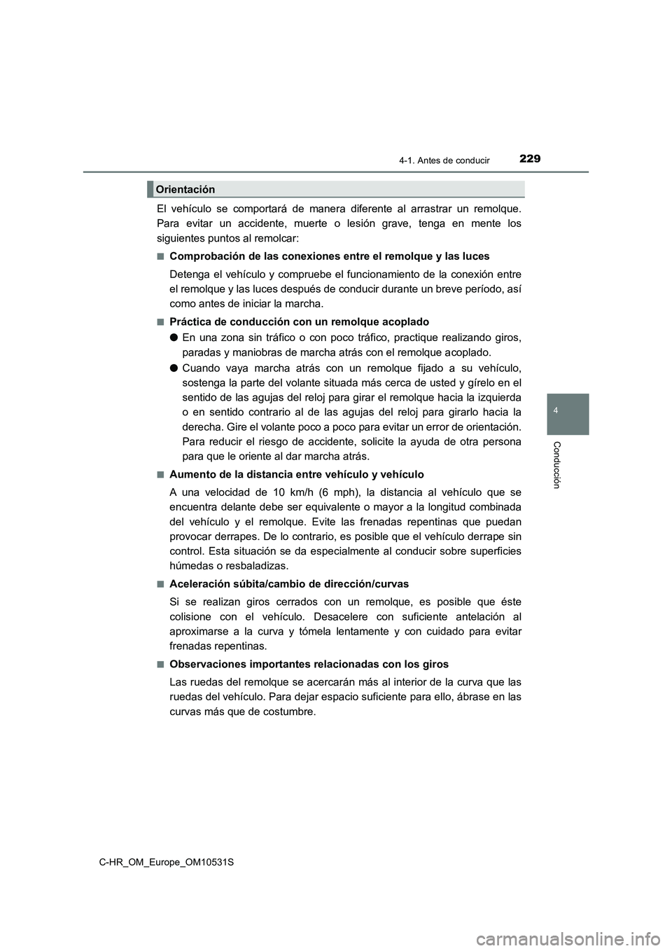 TOYOTA C-HR 2016 Manual del propietario (in Spanish) 2294-1. Antes de conducir
4
Conducción
C-HR_OM_Europe_OM10531S
El vehículo se comportará de manera diferente al arrastrar un remolque.
Para evitar un accidente, muerte o lesión grave, tenga en me TOYOTA C-HR 2016 Manual del propietario (in Spanish) 2294-1. Antes de conducir
4
Conducción
C-HR_OM_Europe_OM10531S
El vehículo se comportará de manera diferente al arrastrar un remolque.
Para evitar un accidente, muerte o lesión grave, tenga en me