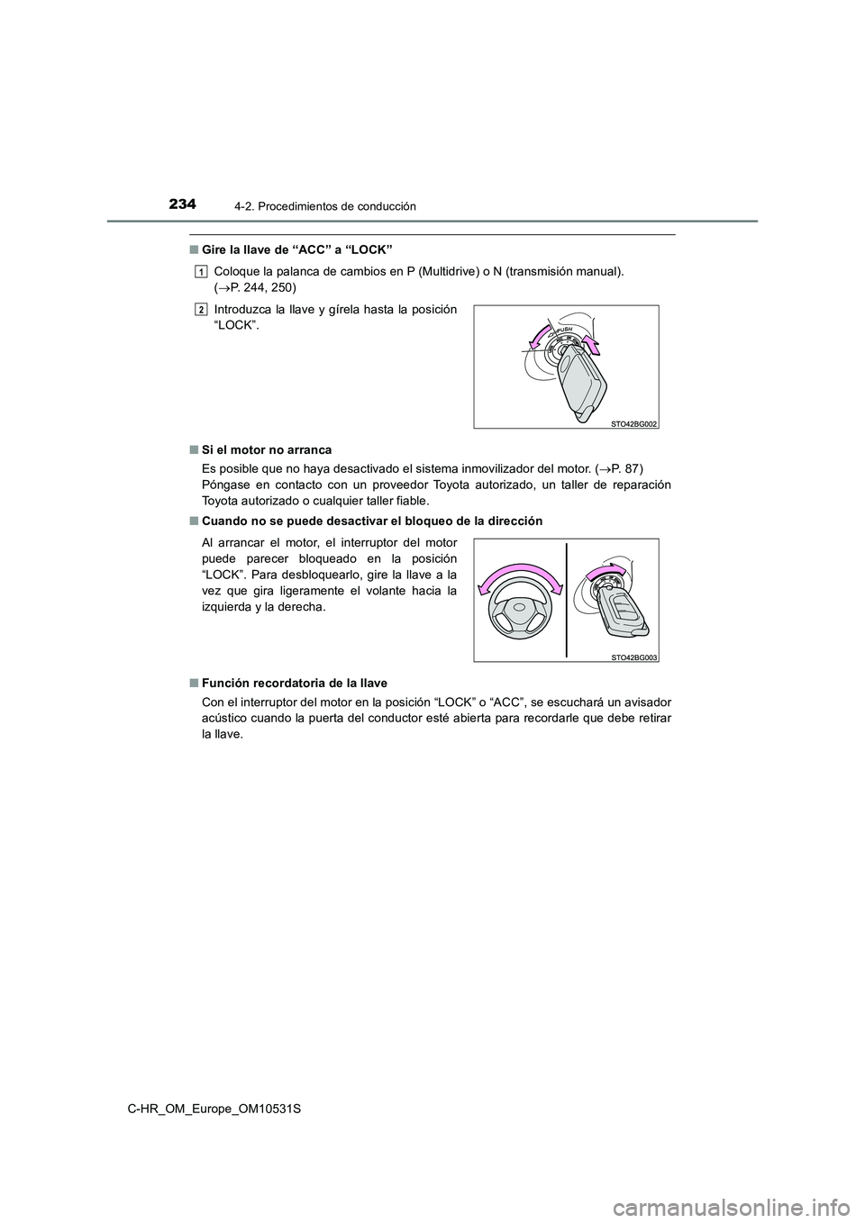 TOYOTA C-HR 2016 Manual del propietario (in Spanish) 2344-2. Procedimientos de conducción
C-HR_OM_Europe_OM10531S
■Gire la llave de “ACC” a “LOCK”
Coloque la palanca de cambios en P (Multidrive) o N (transmisión manual).
( P. 244, 250) TOYOTA C-HR 2016 Manual del propietario (in Spanish) 2344-2. Procedimientos de conducción
C-HR_OM_Europe_OM10531S
■Gire la llave de “ACC” a “LOCK”
Coloque la palanca de cambios en P (Multidrive) o N (transmisión manual).
( P. 244, 250)