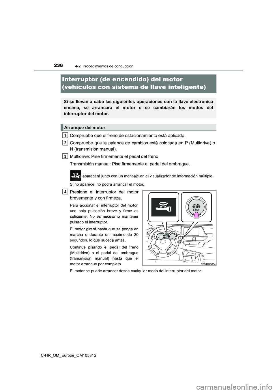 TOYOTA C-HR 2016 Manual del propietario (in Spanish) 2364-2. Procedimientos de conducción
C-HR_OM_Europe_OM10531S
Interruptor (de encendido) del motor
(vehículos con sistema de llave inteligente)
Compruebe que el freno de estacionamiento está aplic TOYOTA C-HR 2016 Manual del propietario (in Spanish) 2364-2. Procedimientos de conducción
C-HR_OM_Europe_OM10531S
Interruptor (de encendido) del motor
(vehículos con sistema de llave inteligente)
Compruebe que el freno de estacionamiento está aplic