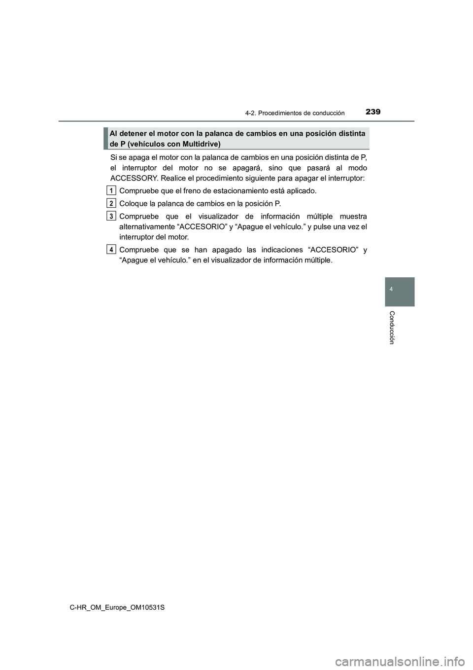 TOYOTA C-HR 2016 Manual del propietario (in Spanish) 2394-2. Procedimientos de conducción
4
Conducción
C-HR_OM_Europe_OM10531S
Si se apaga el motor con la palanca de cambios en una posición distinta de P,
el interruptor del motor no se apagará, sin TOYOTA C-HR 2016 Manual del propietario (in Spanish) 2394-2. Procedimientos de conducción
4
Conducción
C-HR_OM_Europe_OM10531S
Si se apaga el motor con la palanca de cambios en una posición distinta de P,
el interruptor del motor no se apagará, sin
