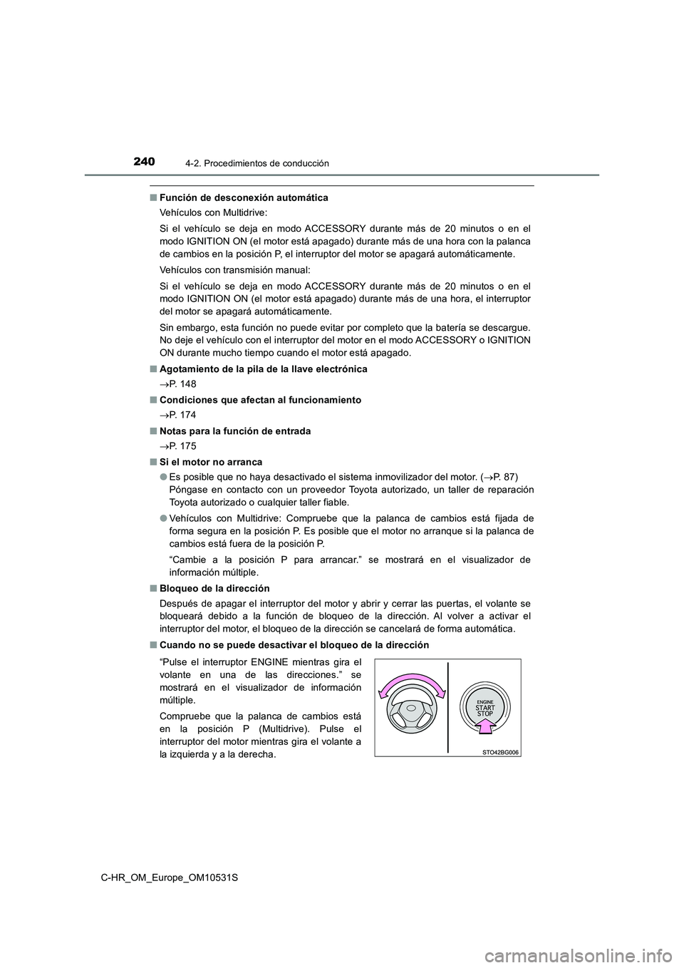 TOYOTA C-HR 2016 Manual del propietario (in Spanish) 2404-2. Procedimientos de conducción
C-HR_OM_Europe_OM10531S
■Función de desconexión automática
Vehículos con Multidrive:
Si el vehículo se deja en modo ACCESSORY durante más de 20 minutos TOYOTA C-HR 2016 Manual del propietario (in Spanish) 2404-2. Procedimientos de conducción
C-HR_OM_Europe_OM10531S
■Función de desconexión automática
Vehículos con Multidrive:
Si el vehículo se deja en modo ACCESSORY durante más de 20 minutos