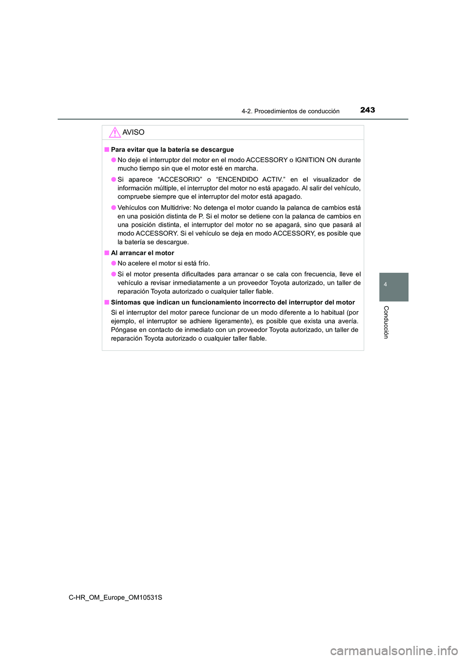 TOYOTA C-HR 2016 Manual del propietario (in Spanish) 2434-2. Procedimientos de conducción
4
Conducción
C-HR_OM_Europe_OM10531S
AV I S O
■Para evitar que la batería se descargue
● No deje el interruptor del motor en el modo ACCESSORY o IGNITION O TOYOTA C-HR 2016 Manual del propietario (in Spanish) 2434-2. Procedimientos de conducción
4
Conducción
C-HR_OM_Europe_OM10531S
AV I S O
■Para evitar que la batería se descargue
● No deje el interruptor del motor en el modo ACCESSORY o IGNITION O