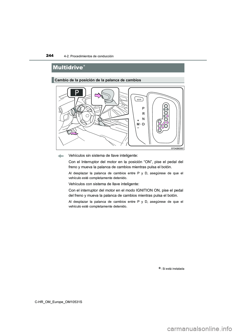 TOYOTA C-HR 2016 Manual del propietario (in Spanish) 2444-2. Procedimientos de conducción
C-HR_OM_Europe_OM10531S
Multidrive
Vehículos sin sistema de llave inteligente:
Con el Interruptor del motor en la posición “ON”, pise el pedal del
fre TOYOTA C-HR 2016 Manual del propietario (in Spanish) 2444-2. Procedimientos de conducción
C-HR_OM_Europe_OM10531S
Multidrive
Vehículos sin sistema de llave inteligente:
Con el Interruptor del motor en la posición “ON”, pise el pedal del
fre