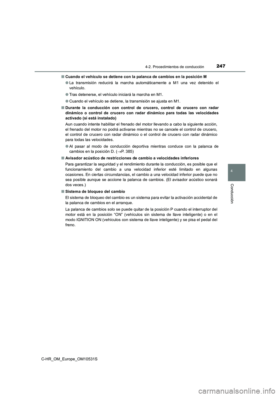 TOYOTA C-HR 2016 Manual del propietario (in Spanish) 2474-2. Procedimientos de conducción
4
Conducción
C-HR_OM_Europe_OM10531S
■ Cuando el vehículo se detiene con la palanca de cambios en la posición M
● La transmisión reducirá la marcha aut TOYOTA C-HR 2016 Manual del propietario (in Spanish) 2474-2. Procedimientos de conducción
4
Conducción
C-HR_OM_Europe_OM10531S
■ Cuando el vehículo se detiene con la palanca de cambios en la posición M
● La transmisión reducirá la marcha aut