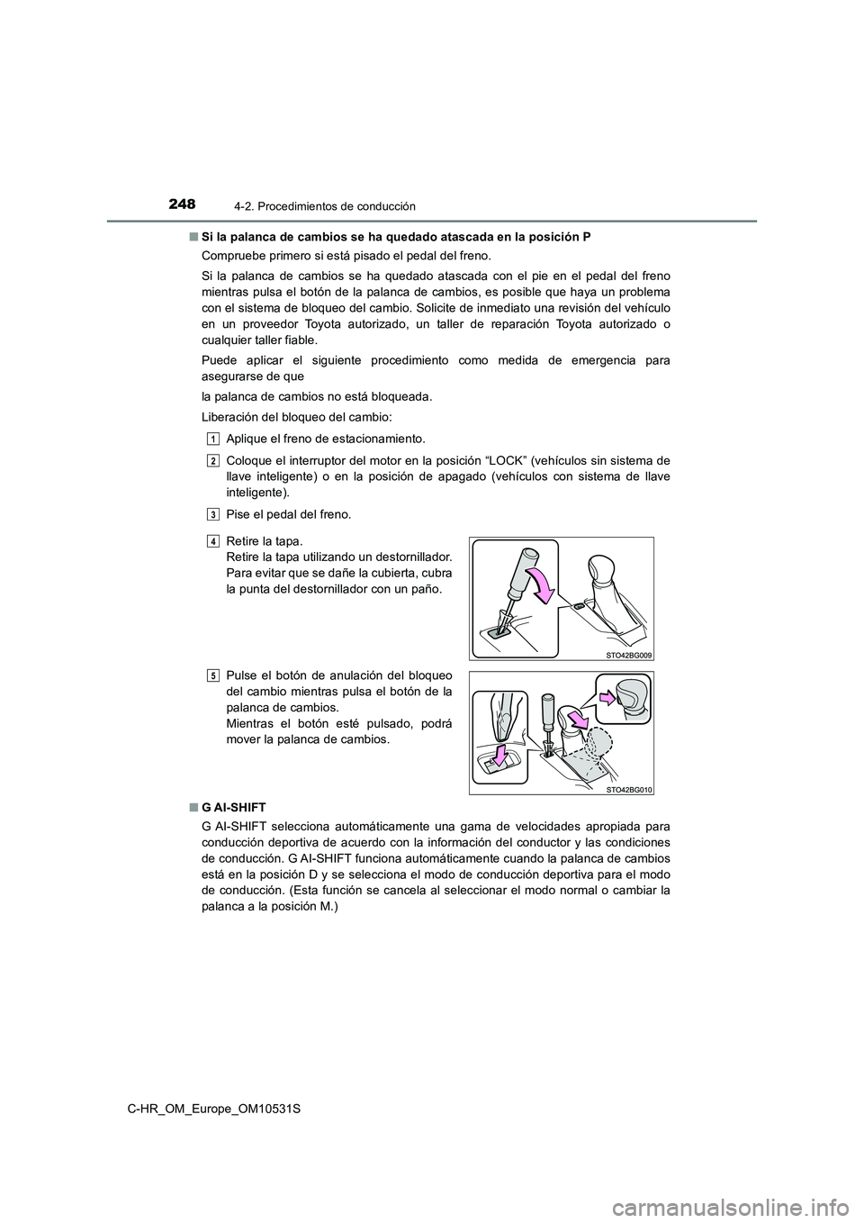 TOYOTA C-HR 2016 Manual del propietario (in Spanish) 2484-2. Procedimientos de conducción
C-HR_OM_Europe_OM10531S
■ Si la palanca de cambios se ha quedado atascada en la posición P
Compruebe primero si está pisado el pedal del freno.
Si la palan TOYOTA C-HR 2016 Manual del propietario (in Spanish) 2484-2. Procedimientos de conducción
C-HR_OM_Europe_OM10531S
■ Si la palanca de cambios se ha quedado atascada en la posición P
Compruebe primero si está pisado el pedal del freno.
Si la palan
