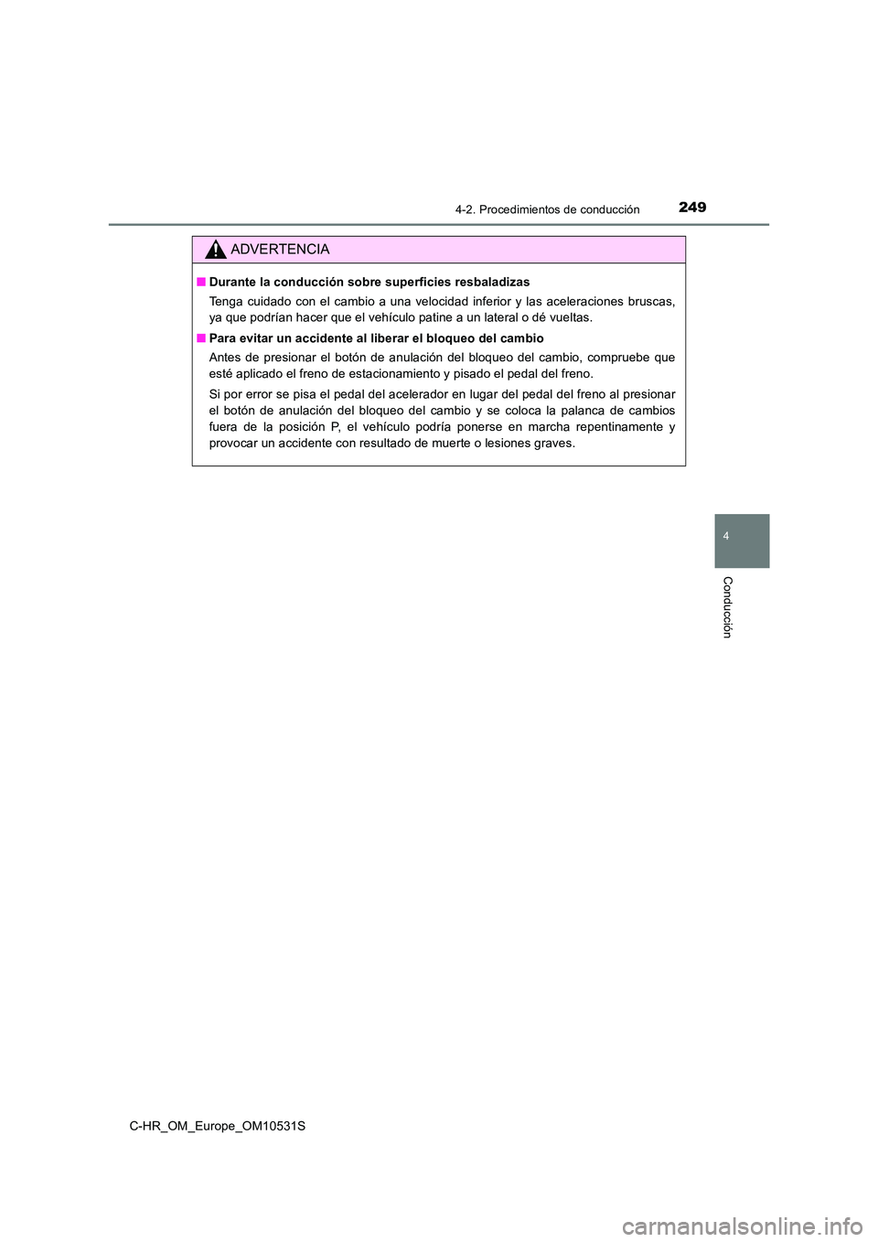 TOYOTA C-HR 2016 Manual del propietario (in Spanish) 2494-2. Procedimientos de conducción
4
Conducción
C-HR_OM_Europe_OM10531S
ADVERTENCIA
■Durante la conducción sobre superficies resbaladizas
Tenga cuidado con el cambio a una velocidad inferior y TOYOTA C-HR 2016 Manual del propietario (in Spanish) 2494-2. Procedimientos de conducción
4
Conducción
C-HR_OM_Europe_OM10531S
ADVERTENCIA
■Durante la conducción sobre superficies resbaladizas
Tenga cuidado con el cambio a una velocidad inferior y