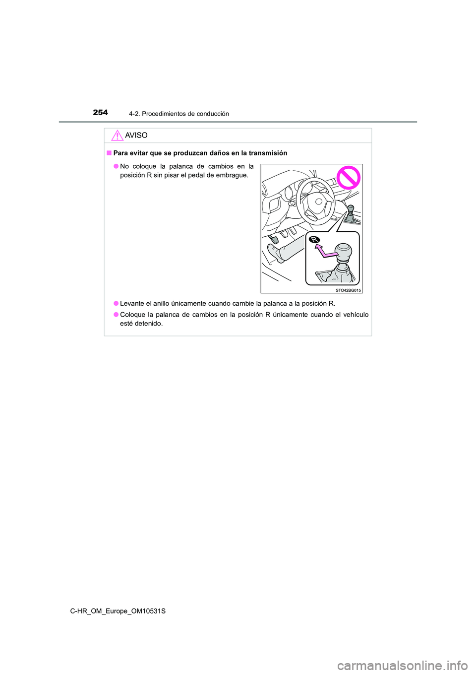 TOYOTA C-HR 2016 Manual del propietario (in Spanish) 2544-2. Procedimientos de conducción
C-HR_OM_Europe_OM10531S
AV I S O
■Para evitar que se produzcan daños en la transmisión
● Levante el anillo únicamente cuando cambie la palanca a la posici TOYOTA C-HR 2016 Manual del propietario (in Spanish) 2544-2. Procedimientos de conducción
C-HR_OM_Europe_OM10531S
AV I S O
■Para evitar que se produzcan daños en la transmisión
● Levante el anillo únicamente cuando cambie la palanca a la posici