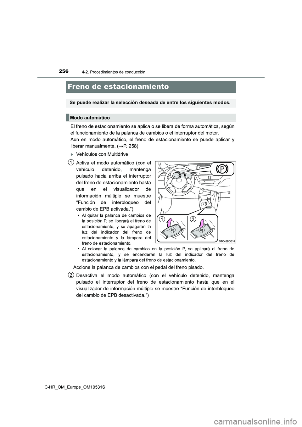 TOYOTA C-HR 2016 Manual del propietario (in Spanish) 2564-2. Procedimientos de conducción
C-HR_OM_Europe_OM10531S
Freno de estacionamiento
El freno de estacionamiento se aplica o se libera de forma automática, según
el funcionamiento de la palanca d TOYOTA C-HR 2016 Manual del propietario (in Spanish) 2564-2. Procedimientos de conducción
C-HR_OM_Europe_OM10531S
Freno de estacionamiento
El freno de estacionamiento se aplica o se libera de forma automática, según
el funcionamiento de la palanca d