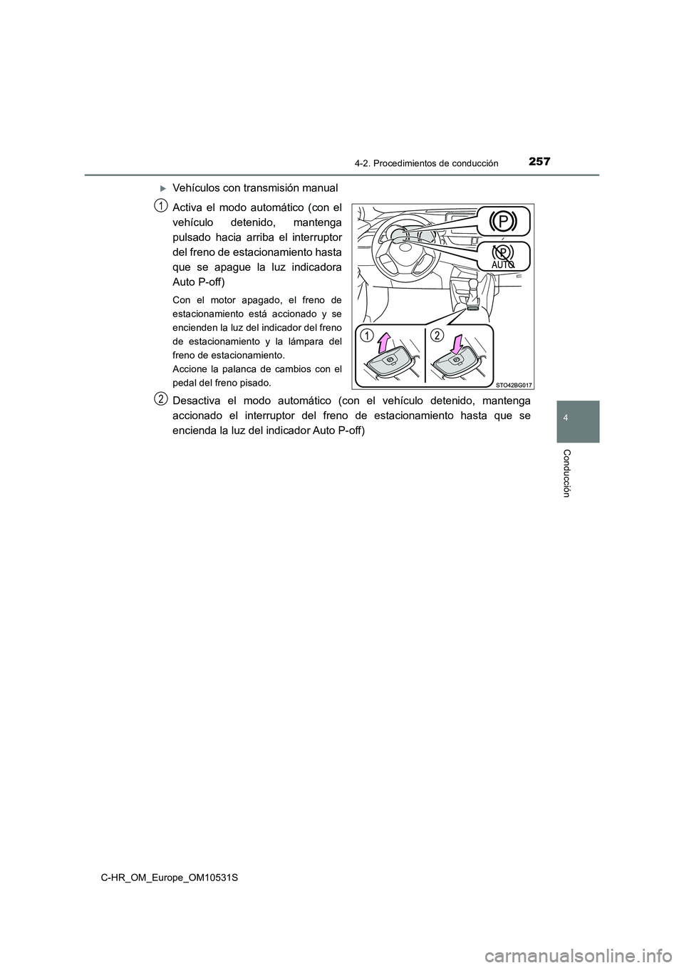 TOYOTA C-HR 2016 Manual del propietario (in Spanish) 2574-2. Procedimientos de conducción
4
Conducción
C-HR_OM_Europe_OM10531S
Vehículos con transmisión manual
Activa el modo automático (con el
vehículo detenido, mantenga
pulsado hacia arriba TOYOTA C-HR 2016 Manual del propietario (in Spanish) 2574-2. Procedimientos de conducción
4
Conducción
C-HR_OM_Europe_OM10531S
Vehículos con transmisión manual
Activa el modo automático (con el
vehículo detenido, mantenga
pulsado hacia arriba