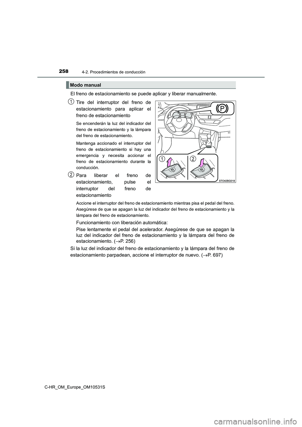 TOYOTA C-HR 2016 Manual del propietario (in Spanish) 2584-2. Procedimientos de conducción
C-HR_OM_Europe_OM10531S
El freno de estacionamiento se puede aplicar y liberar manualmente.
Tire del interruptor del freno de
estacionamiento para aplicar el
f TOYOTA C-HR 2016 Manual del propietario (in Spanish) 2584-2. Procedimientos de conducción
C-HR_OM_Europe_OM10531S
El freno de estacionamiento se puede aplicar y liberar manualmente.
Tire del interruptor del freno de
estacionamiento para aplicar el
f