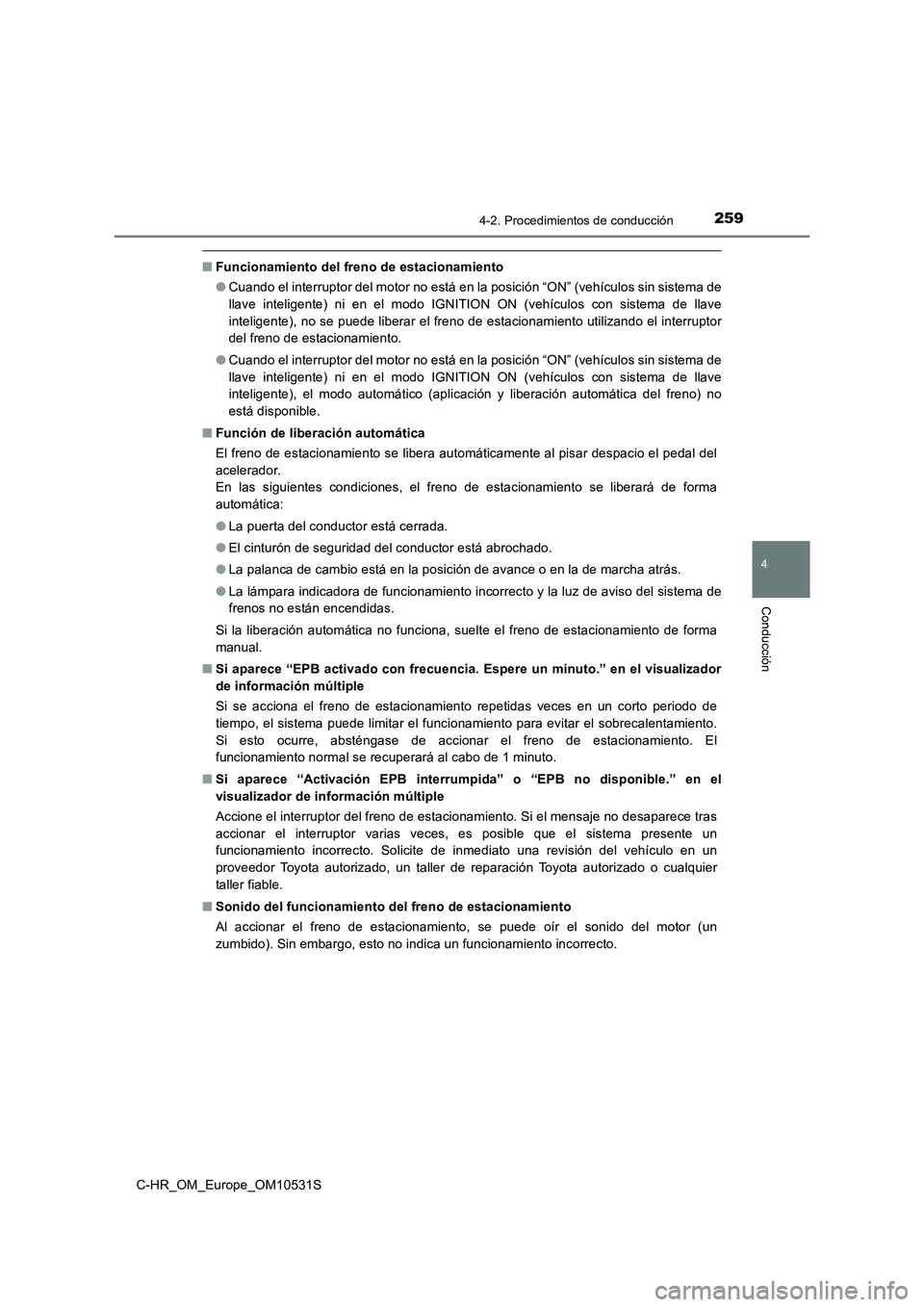TOYOTA C-HR 2016 Manual del propietario (in Spanish) 2594-2. Procedimientos de conducción
4
Conducción
C-HR_OM_Europe_OM10531S
■Funcionamiento del freno de estacionamiento
● Cuando el interruptor del motor no está en la posición “ON” (vehí TOYOTA C-HR 2016 Manual del propietario (in Spanish) 2594-2. Procedimientos de conducción
4
Conducción
C-HR_OM_Europe_OM10531S
■Funcionamiento del freno de estacionamiento
● Cuando el interruptor del motor no está en la posición “ON” (vehí