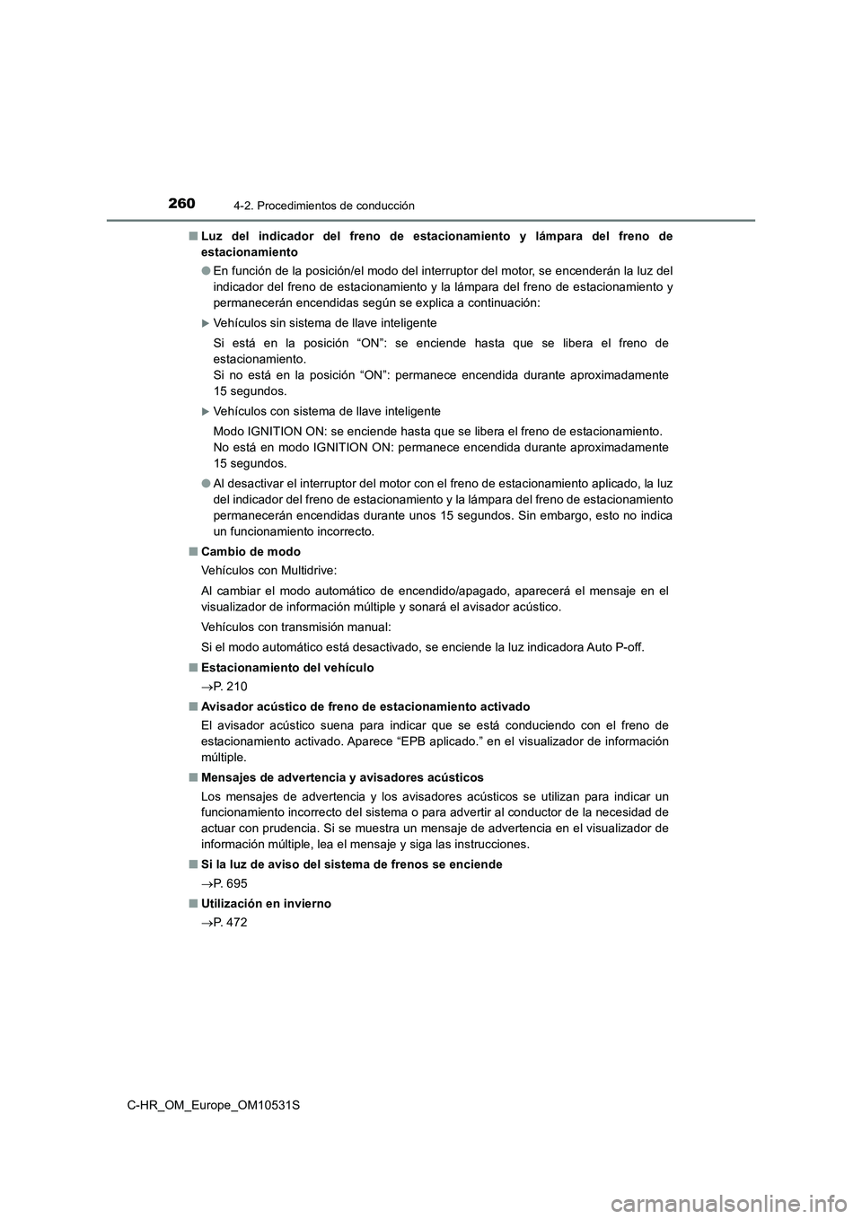 TOYOTA C-HR 2016 Manual del propietario (in Spanish) 2604-2. Procedimientos de conducción
C-HR_OM_Europe_OM10531S
■ Luz del indicador del freno de estacionamiento y lámpara del freno de
estacionamiento
● En función de la posición/el modo del TOYOTA C-HR 2016 Manual del propietario (in Spanish) 2604-2. Procedimientos de conducción
C-HR_OM_Europe_OM10531S
■ Luz del indicador del freno de estacionamiento y lámpara del freno de
estacionamiento
● En función de la posición/el modo del