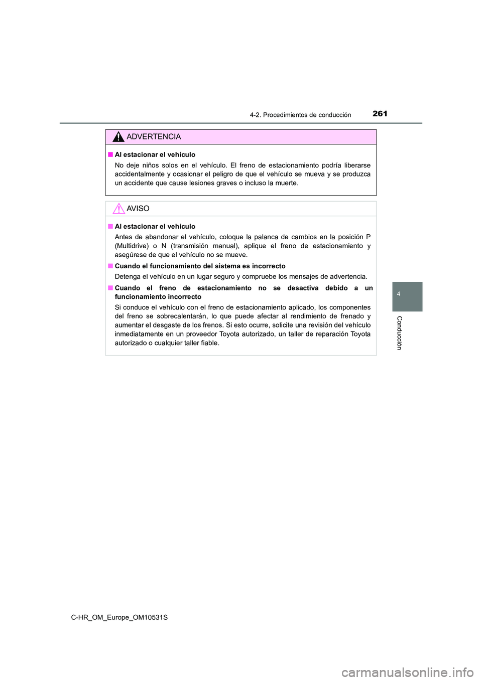 TOYOTA C-HR 2016  Manual del propietario (in Spanish) 2614-2. Procedimientos de conducción
4
Conducción
C-HR_OM_Europe_OM10531S
ADVERTENCIA
■Al estacionar el vehículo 
No deje niños solos en el vehículo. El freno de estacionamiento podría liberar