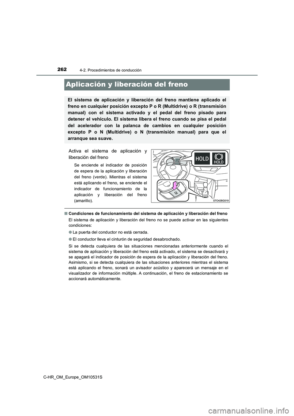 TOYOTA C-HR 2016  Manual del propietario (in Spanish) 2624-2. Procedimientos de conducción
C-HR_OM_Europe_OM10531S
Aplicación y liberación del freno
Activa el sistema de aplicación y 
liberación del freno
Se enciende el indicador de posición 
de es