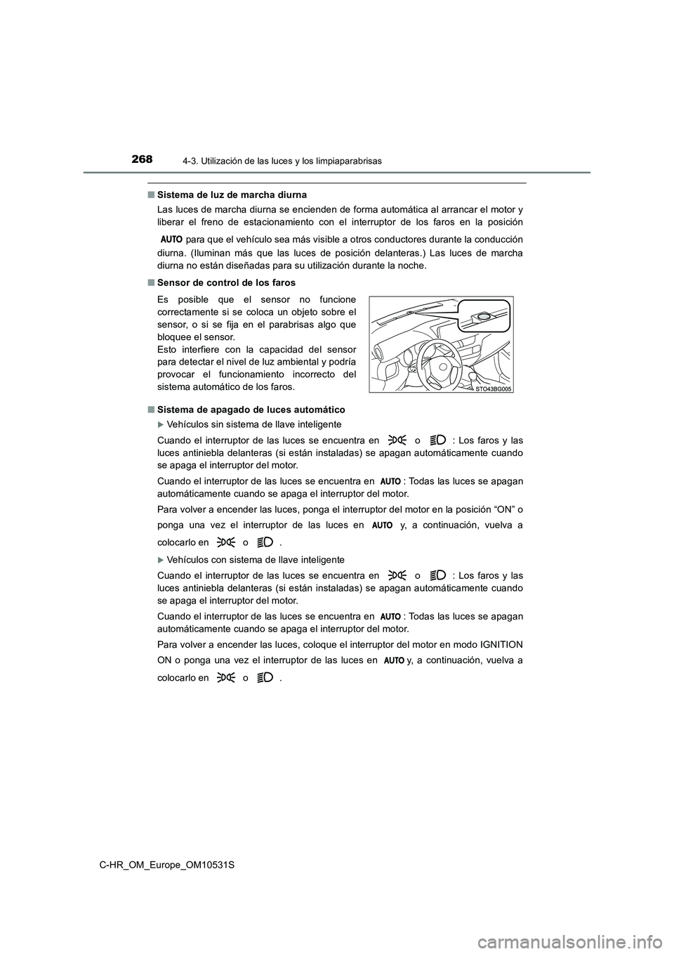 TOYOTA C-HR 2016  Manual del propietario (in Spanish) 2684-3. Utilización de las luces y los limpiaparabrisas
C-HR_OM_Europe_OM10531S
■Sistema de luz de marcha diurna 
Las luces de marcha diurna se encienden de forma automática al arrancar el motor y