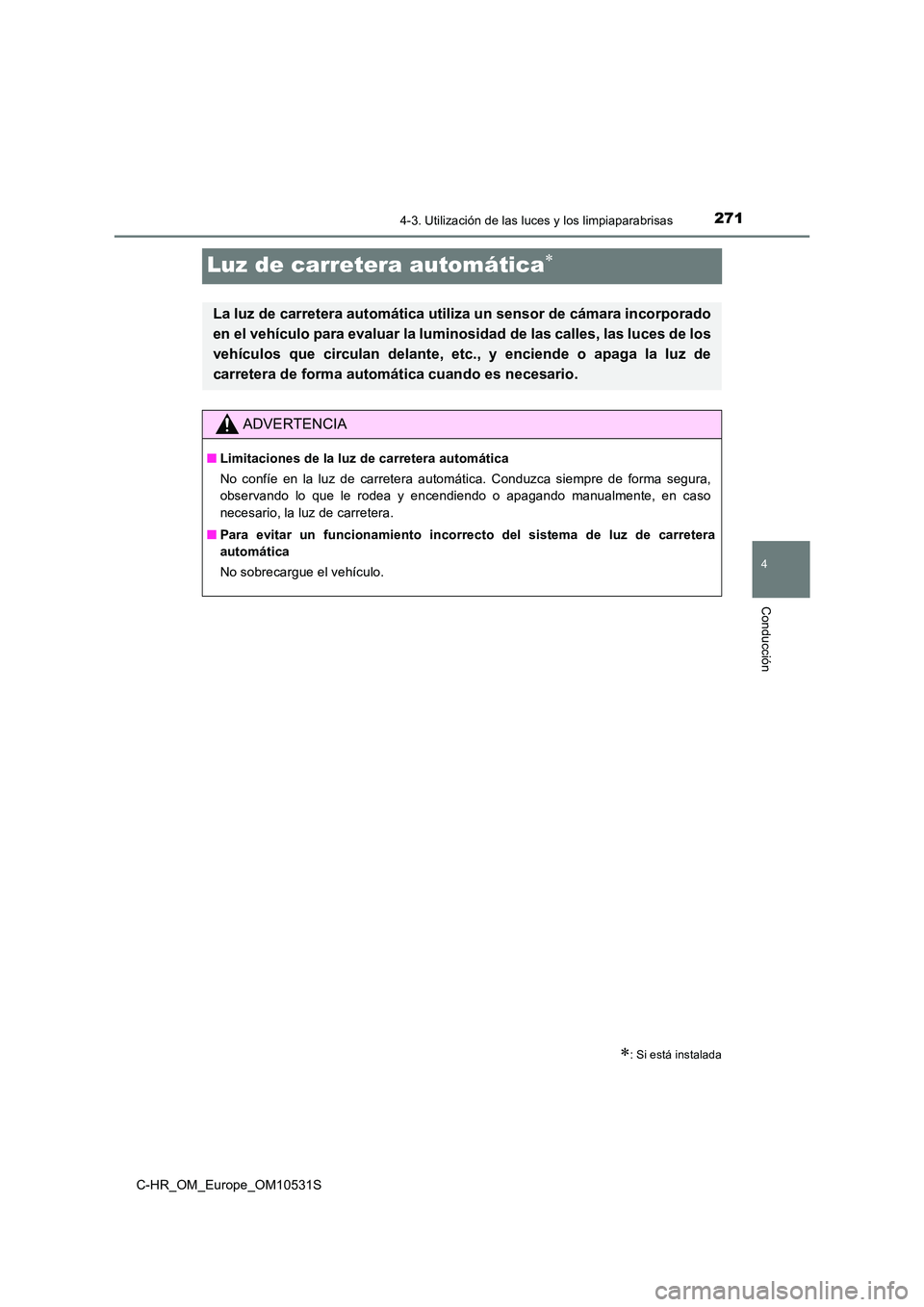 TOYOTA C-HR 2016 Manual del propietario (in Spanish) 271
4
4-3. Utilización de las luces y los limpiaparabrisas
Conducción
C-HR_OM_Europe_OM10531S
Luz de carretera automática
: Si está instalada
La luz de carretera automática utiliza un senso TOYOTA C-HR 2016 Manual del propietario (in Spanish) 271
4
4-3. Utilización de las luces y los limpiaparabrisas
Conducción
C-HR_OM_Europe_OM10531S
Luz de carretera automática
: Si está instalada
La luz de carretera automática utiliza un senso