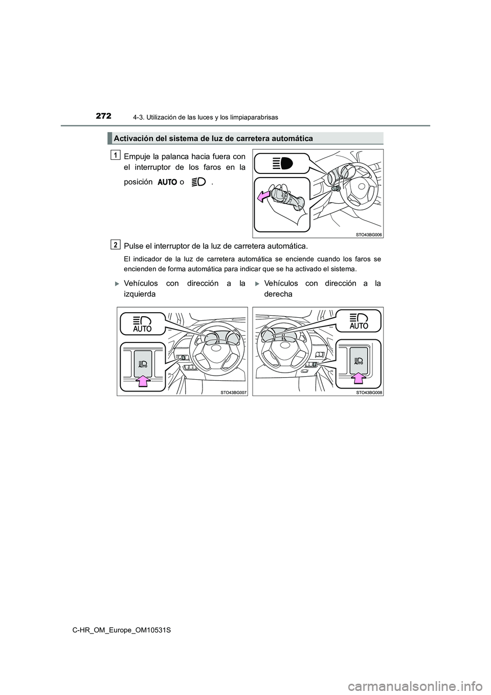 TOYOTA C-HR 2016 Manual del propietario (in Spanish) 2724-3. Utilización de las luces y los limpiaparabrisas
C-HR_OM_Europe_OM10531S
Empuje la palanca hacia fuera con
el interruptor de los faros en la
posición o .
Pulse el interruptor de la luz de TOYOTA C-HR 2016 Manual del propietario (in Spanish) 2724-3. Utilización de las luces y los limpiaparabrisas
C-HR_OM_Europe_OM10531S
Empuje la palanca hacia fuera con
el interruptor de los faros en la
posición o .
Pulse el interruptor de la luz de