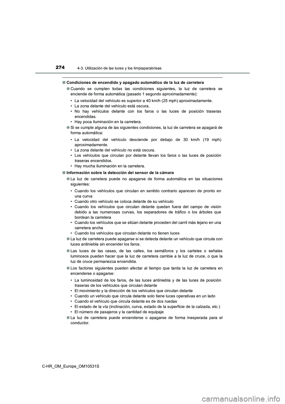 TOYOTA C-HR 2016 Manual del propietario (in Spanish) 2744-3. Utilización de las luces y los limpiaparabrisas
C-HR_OM_Europe_OM10531S
■Condiciones de encendido y apagado automático de la luz de carretera
● Cuando se cumplen todas las condiciones s TOYOTA C-HR 2016 Manual del propietario (in Spanish) 2744-3. Utilización de las luces y los limpiaparabrisas
C-HR_OM_Europe_OM10531S
■Condiciones de encendido y apagado automático de la luz de carretera
● Cuando se cumplen todas las condiciones s