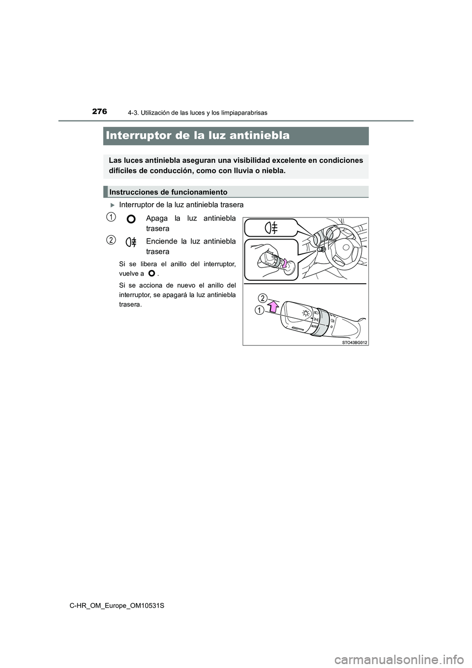 TOYOTA C-HR 2016 Manual del propietario (in Spanish) 2764-3. Utilización de las luces y los limpiaparabrisas
C-HR_OM_Europe_OM10531S
Interruptor de la luz antiniebla
Interruptor de la luz antiniebla trasera
Apaga la luz antiniebla
trasera
Enciend TOYOTA C-HR 2016 Manual del propietario (in Spanish) 2764-3. Utilización de las luces y los limpiaparabrisas
C-HR_OM_Europe_OM10531S
Interruptor de la luz antiniebla
Interruptor de la luz antiniebla trasera
Apaga la luz antiniebla
trasera
Enciend