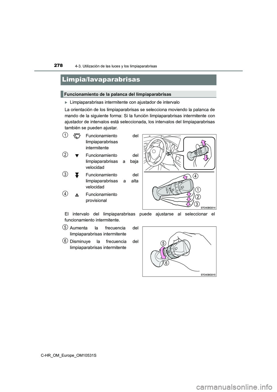 TOYOTA C-HR 2016 Manual del propietario (in Spanish) 2784-3. Utilización de las luces y los limpiaparabrisas
C-HR_OM_Europe_OM10531S
Limpia/lavaparabrisas
Limpiaparabrisas intermitente con ajustador de intervalo
La orientación de los limpiaparabri TOYOTA C-HR 2016 Manual del propietario (in Spanish) 2784-3. Utilización de las luces y los limpiaparabrisas
C-HR_OM_Europe_OM10531S
Limpia/lavaparabrisas
Limpiaparabrisas intermitente con ajustador de intervalo
La orientación de los limpiaparabri
