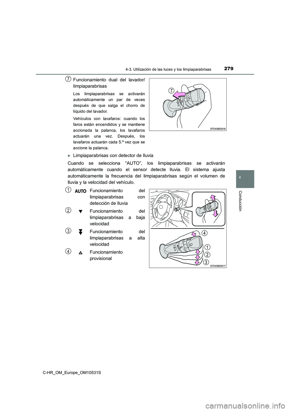 TOYOTA C-HR 2016 Manual del propietario (in Spanish) 2794-3. Utilización de las luces y los limpiaparabrisas
4
Conducción
C-HR_OM_Europe_OM10531S
Funcionamiento dual del lavador/
limpiaparabrisas
Los limpiaparabrisas se activarán
automáticamente u TOYOTA C-HR 2016 Manual del propietario (in Spanish) 2794-3. Utilización de las luces y los limpiaparabrisas
4
Conducción
C-HR_OM_Europe_OM10531S
Funcionamiento dual del lavador/
limpiaparabrisas
Los limpiaparabrisas se activarán
automáticamente u