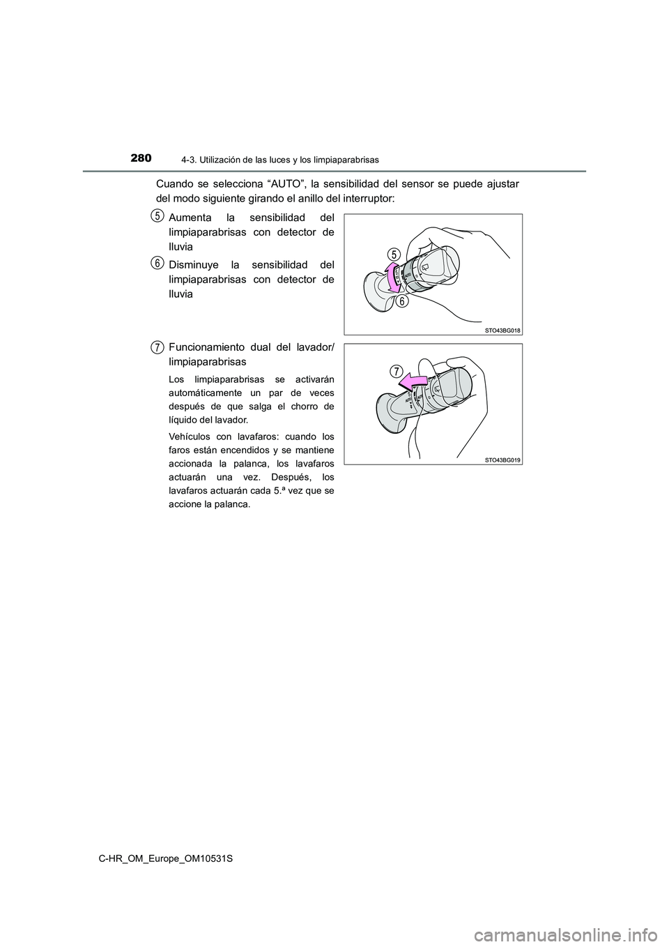 TOYOTA C-HR 2016 Manual del propietario (in Spanish) 2804-3. Utilización de las luces y los limpiaparabrisas
C-HR_OM_Europe_OM10531S
Cuando se selecciona “AUTO”, la sensibilidad del sensor se puede ajustar
del modo siguiente girando el anillo del TOYOTA C-HR 2016 Manual del propietario (in Spanish) 2804-3. Utilización de las luces y los limpiaparabrisas
C-HR_OM_Europe_OM10531S
Cuando se selecciona “AUTO”, la sensibilidad del sensor se puede ajustar
del modo siguiente girando el anillo del