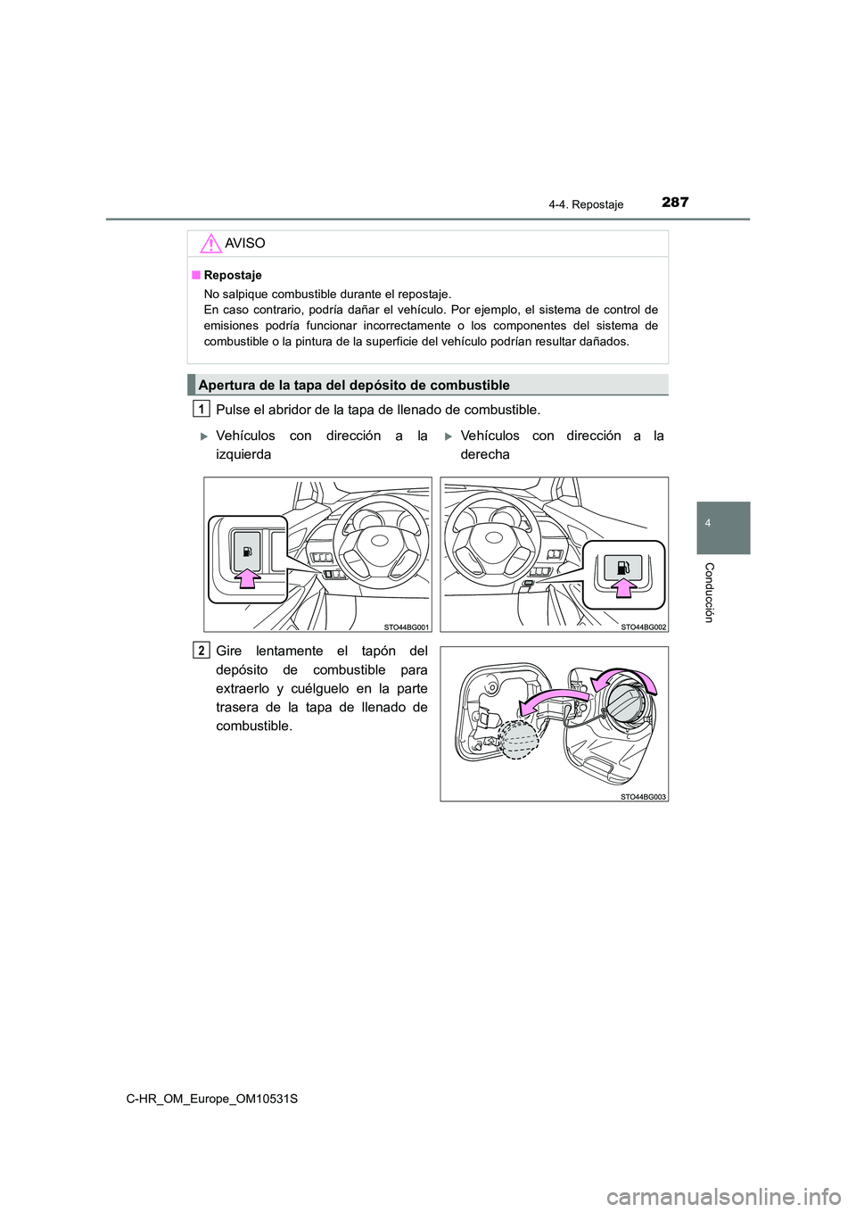 TOYOTA C-HR 2016  Manual del propietario (in Spanish) 2874-4. Repostaje
4
Conducción
C-HR_OM_Europe_OM10531S
Pulse el abridor de la tapa de llenado de combustible. 
Gire lentamente el tapón del 
depósito de combustible para 
extraerlo y cuélguelo en 