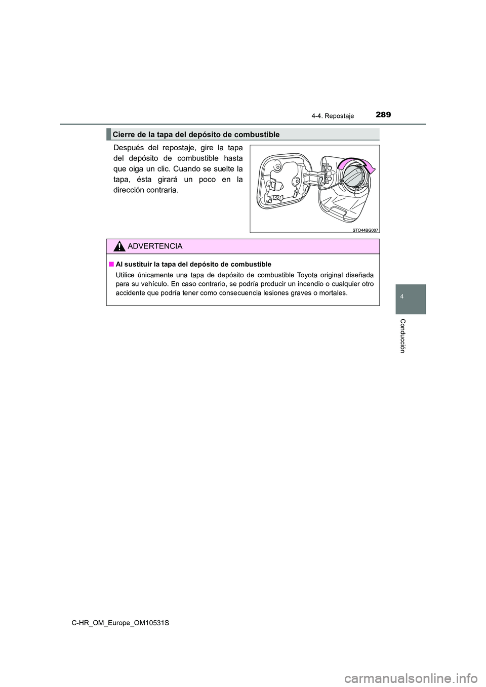 TOYOTA C-HR 2016  Manual del propietario (in Spanish) 2894-4. Repostaje
4
Conducción
C-HR_OM_Europe_OM10531S
Después del repostaje, gire la tapa 
del depósito de combustible hasta
que oiga un clic. Cuando se suelte la 
tapa, ésta girará un poco en l