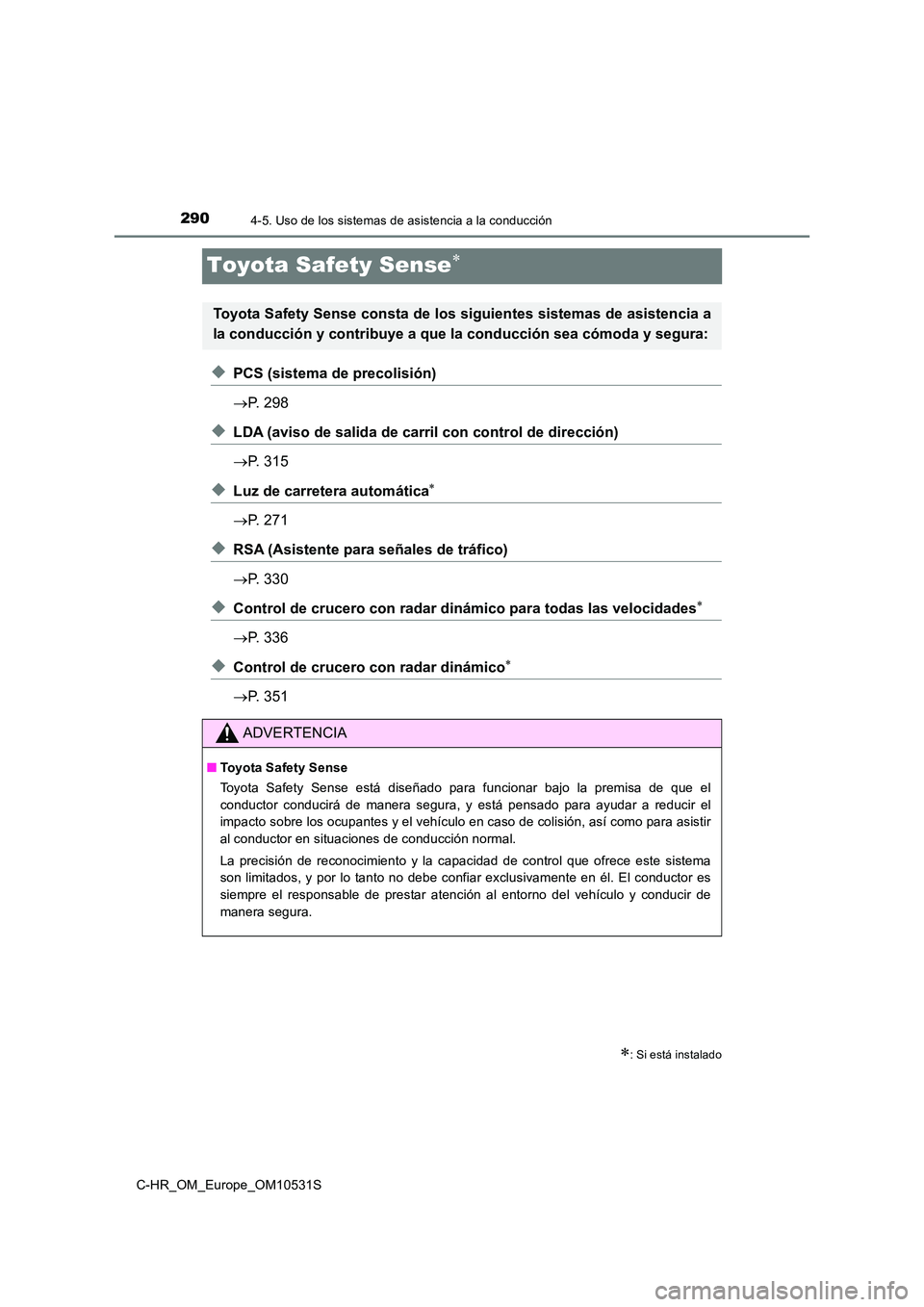 TOYOTA C-HR 2016  Manual del propietario (in Spanish) 2904-5. Uso de los sistemas de asistencia a la conducción
C-HR_OM_Europe_OM10531S
Toyota Safety Sense
◆PCS (sistema de precolisión) 
 P. 298
◆LDA (aviso de salida de carril con control de 