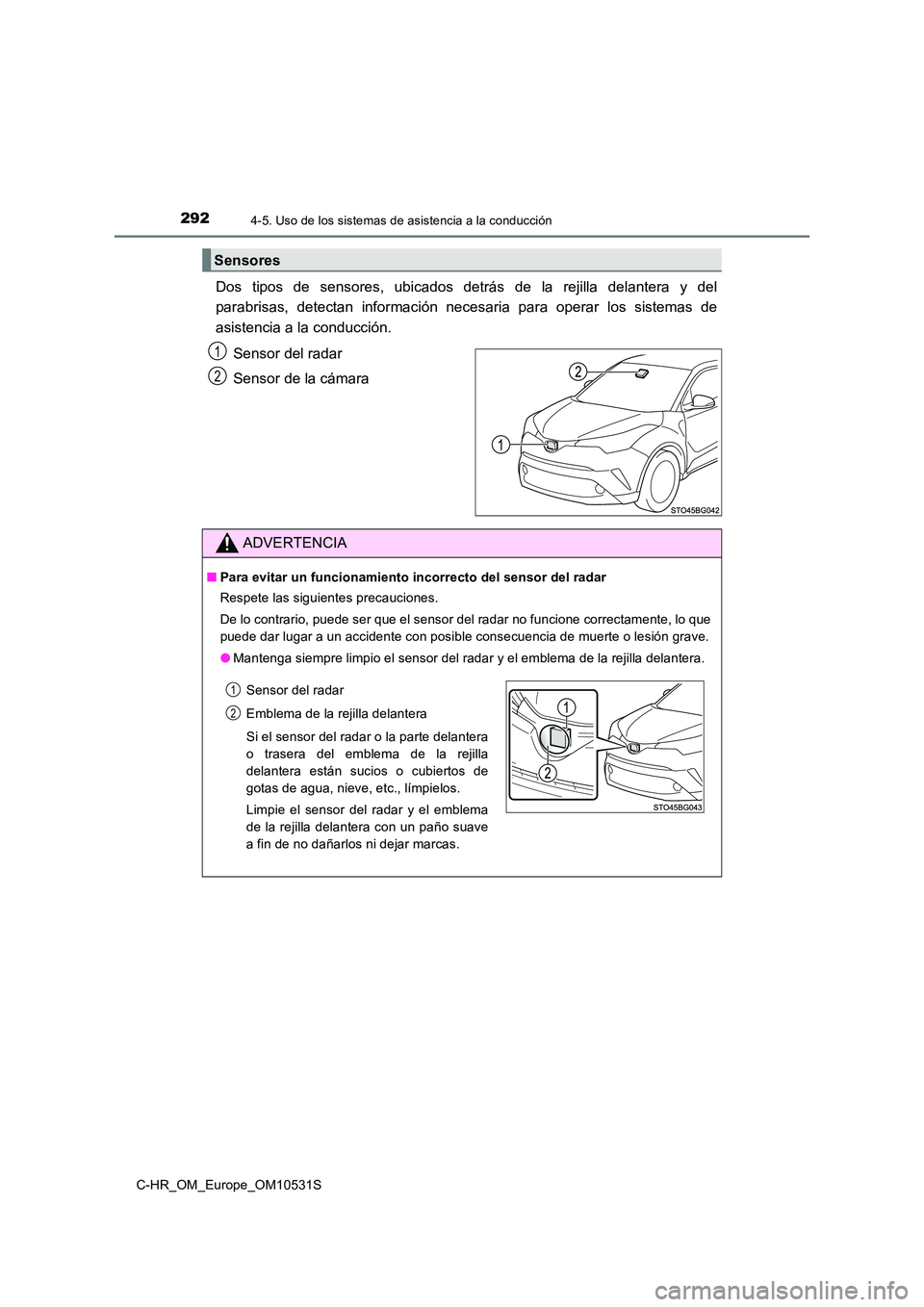 TOYOTA C-HR 2016  Manual del propietario (in Spanish) 2924-5. Uso de los sistemas de asistencia a la conducción
C-HR_OM_Europe_OM10531S
Dos tipos de sensores, ubicados detrás de la rejilla delantera y del 
parabrisas, detectan información neces aria p