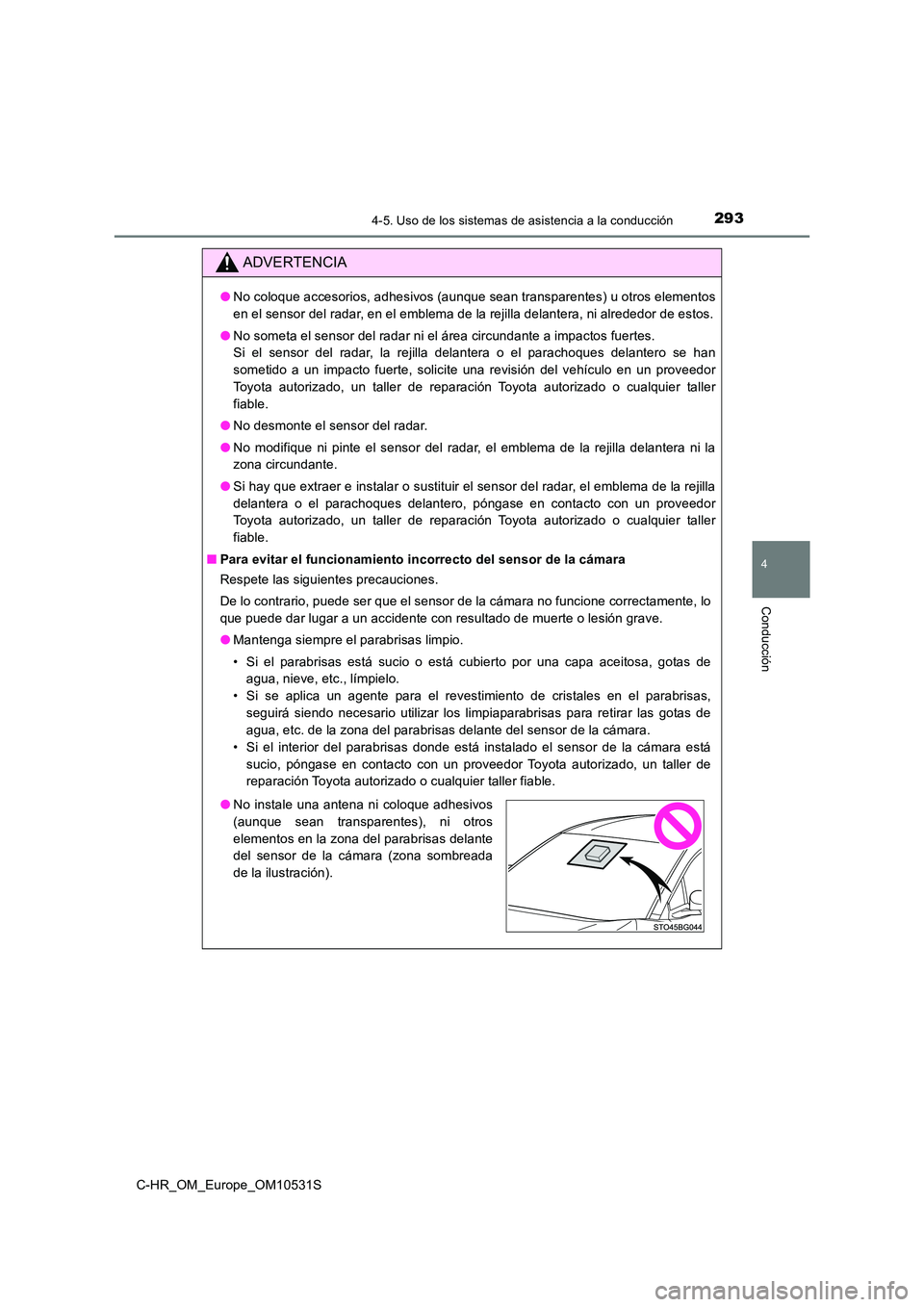 TOYOTA C-HR 2016  Manual del propietario (in Spanish) 2934-5. Uso de los sistemas de asistencia a la conducción
4
Conducción
C-HR_OM_Europe_OM10531S
ADVERTENCIA
●No coloque accesorios, adhesivos (aunque sean transparentes) u otros elementos 
en el se