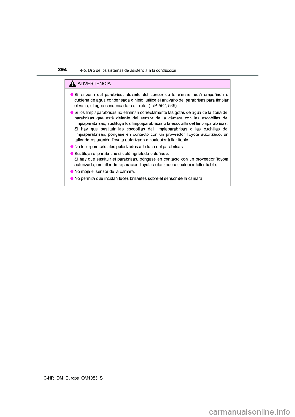 TOYOTA C-HR 2016  Manual del propietario (in Spanish) 2944-5. Uso de los sistemas de asistencia a la conducción
C-HR_OM_Europe_OM10531S
ADVERTENCIA
●Si la zona del parabrisas delante del sensor de la cámara está empañada o 
cubierta de agua condens