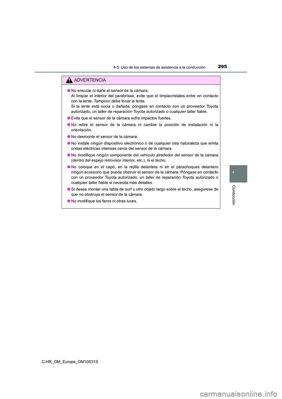 TOYOTA C-HR 2016  Manual del propietario (in Spanish) 2954-5. Uso de los sistemas de asistencia a la conducción
4
Conducción
C-HR_OM_Europe_OM10531S
ADVERTENCIA
●No ensucie ni dañe el sensor de la cámara.  
Al limpiar el interior del parabrisas, ev