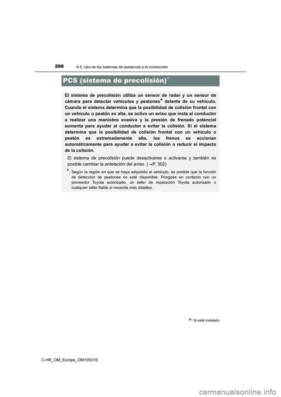 TOYOTA C-HR 2016  Manual del propietario (in Spanish) 2984-5. Uso de los sistemas de asistencia a la conducción
C-HR_OM_Europe_OM10531S
PCS (sistema de precolisión)
: Si está instalado
El sistema de precolisión utiliza un sensor de radar y un s