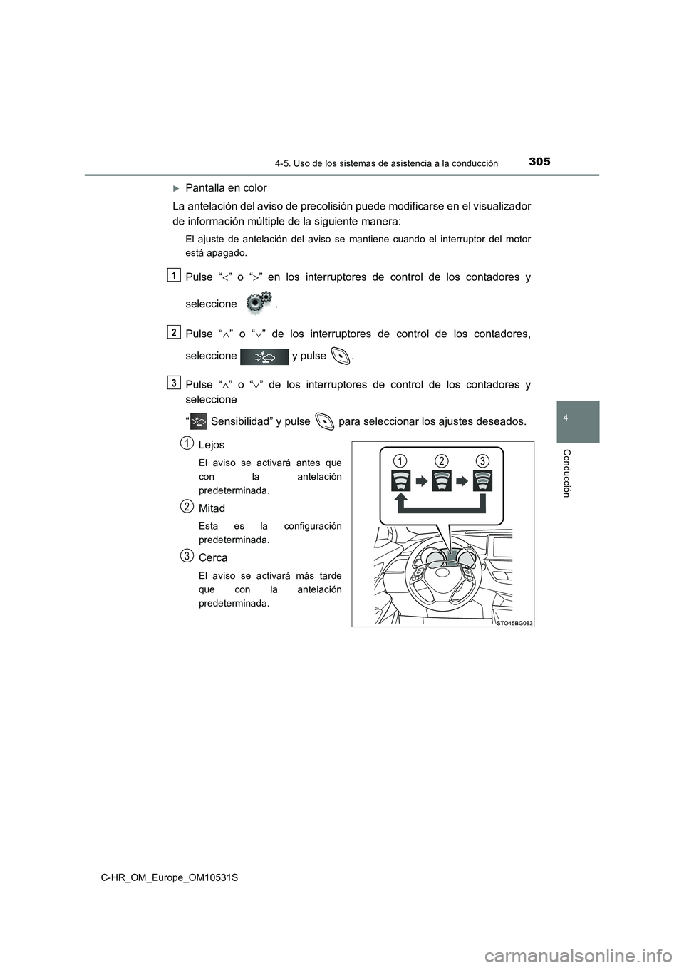 TOYOTA C-HR 2016 Manual del propietario (in Spanish) 3054-5. Uso de los sistemas de asistencia a la conducción
4
Conducción
C-HR_OM_Europe_OM10531S
Pantalla en color
La antelación del aviso de precolisión puede modificarse en el visualizador
de TOYOTA C-HR 2016 Manual del propietario (in Spanish) 3054-5. Uso de los sistemas de asistencia a la conducción
4
Conducción
C-HR_OM_Europe_OM10531S
Pantalla en color
La antelación del aviso de precolisión puede modificarse en el visualizador
de