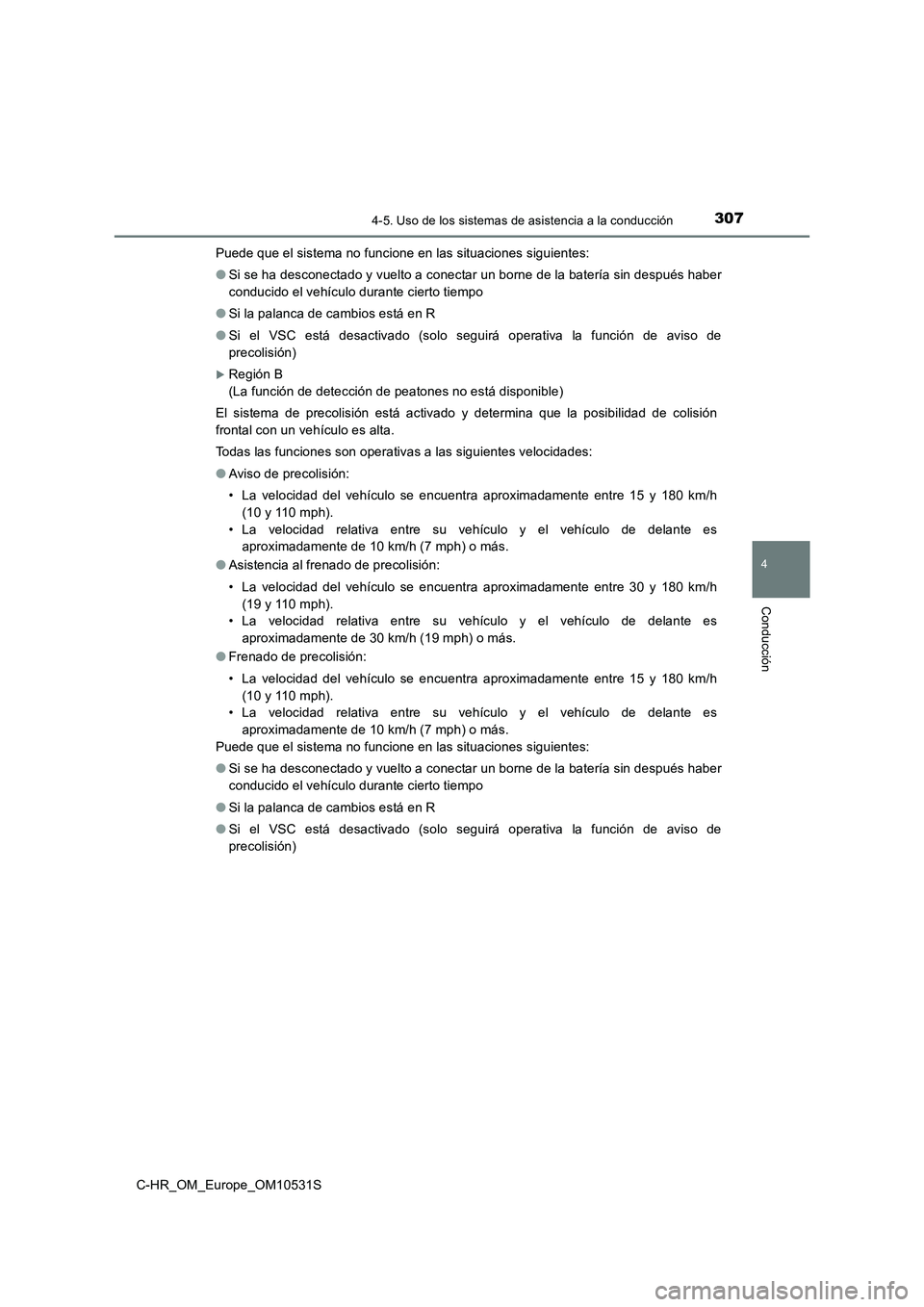 TOYOTA C-HR 2016 Manual del propietario (in Spanish) 3074-5. Uso de los sistemas de asistencia a la conducción
4
Conducción
C-HR_OM_Europe_OM10531S
Puede que el sistema no funcione en las situaciones siguientes:
● Si se ha desconectado y vuelto a TOYOTA C-HR 2016 Manual del propietario (in Spanish) 3074-5. Uso de los sistemas de asistencia a la conducción
4
Conducción
C-HR_OM_Europe_OM10531S
Puede que el sistema no funcione en las situaciones siguientes:
● Si se ha desconectado y vuelto a