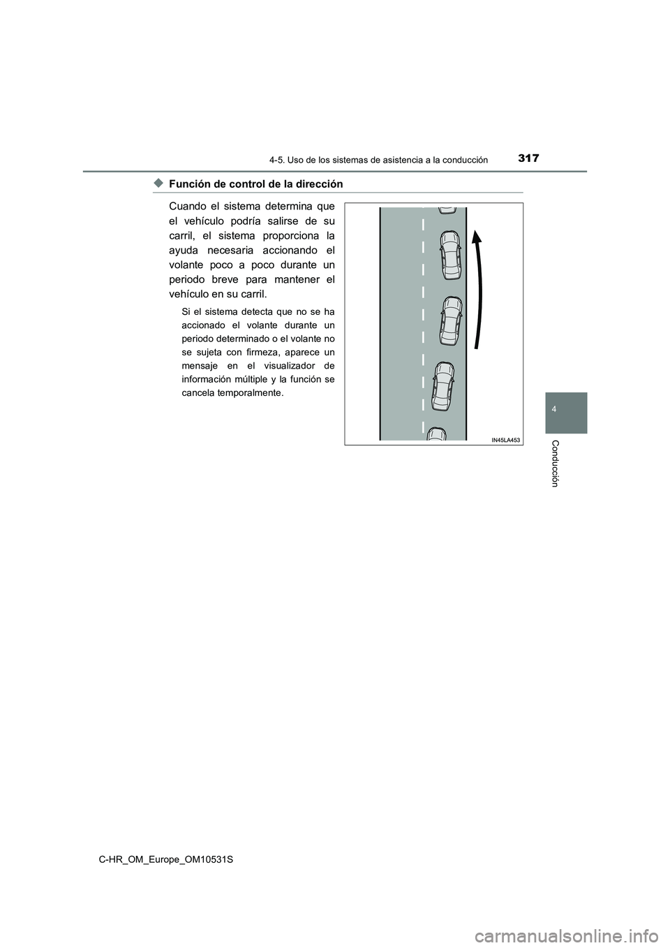 TOYOTA C-HR 2016  Manual del propietario (in Spanish) 3174-5. Uso de los sistemas de asistencia a la conducción
4
Conducción
C-HR_OM_Europe_OM10531S
◆Función de control de la dirección 
Cuando el sistema determina que 
el vehículo podría salirse 